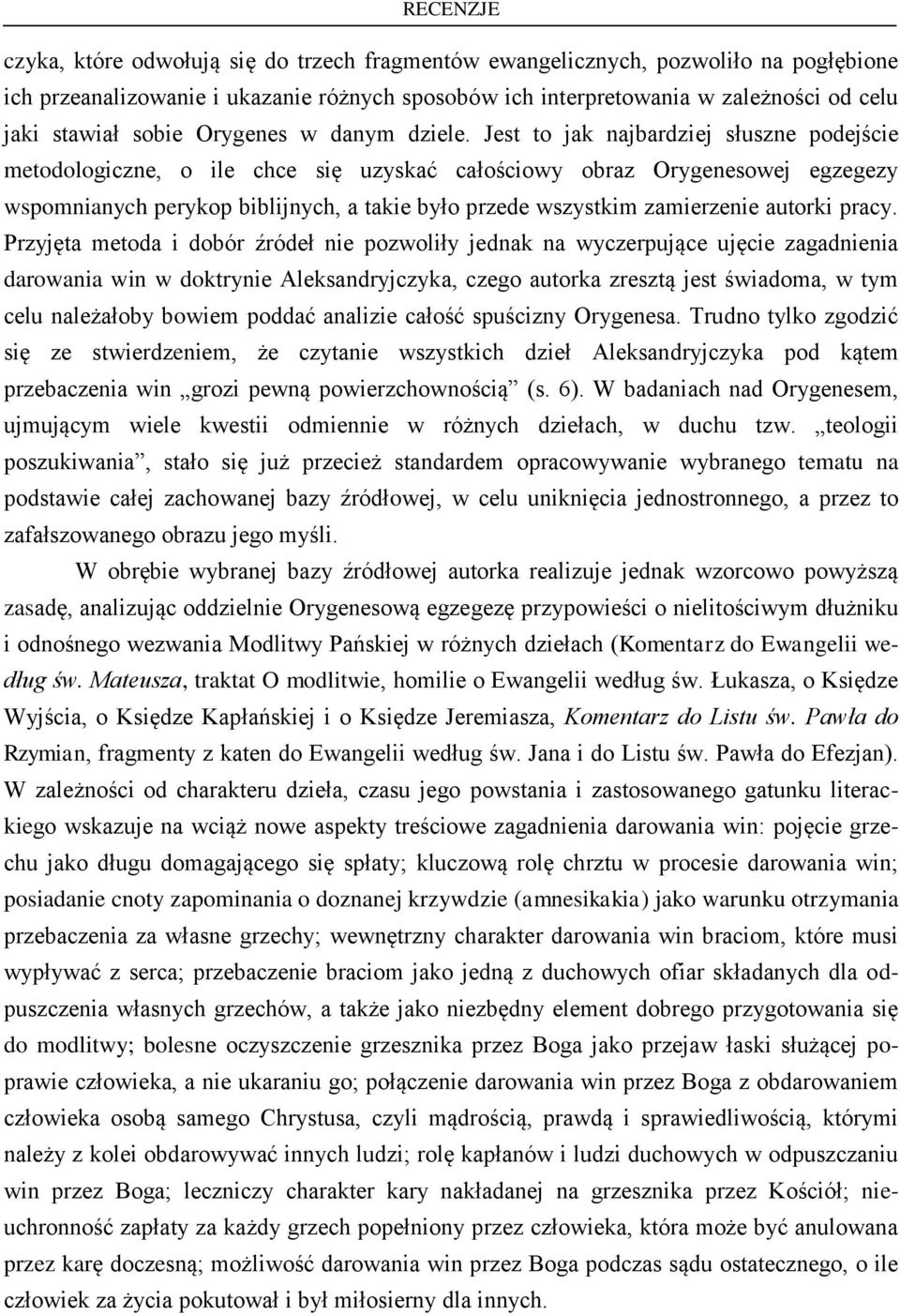 Jest to jak najbardziej słuszne podejście metodologiczne, o ile chce się uzyskać całościowy obraz Orygenesowej egzegezy wspomnianych perykop biblijnych, a takie było przede wszystkim zamierzenie