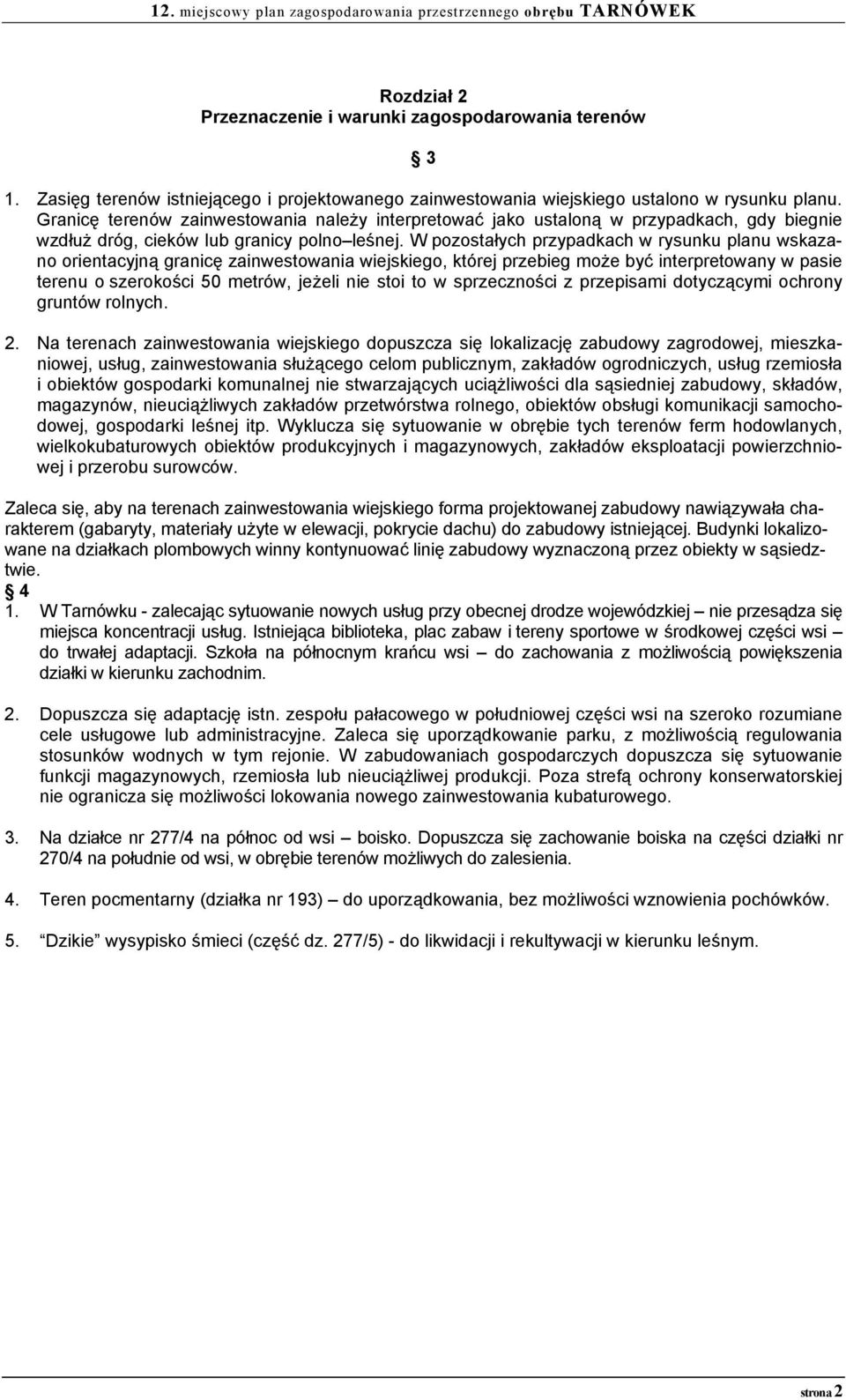 W pozostałych przypadkach w rysunku planu wskazano orientacyjną granicę zainwestowania wiejskiego, której przebieg może być interpretowany w pasie terenu o szerokości 50 metrów, jeżeli nie stoi to w