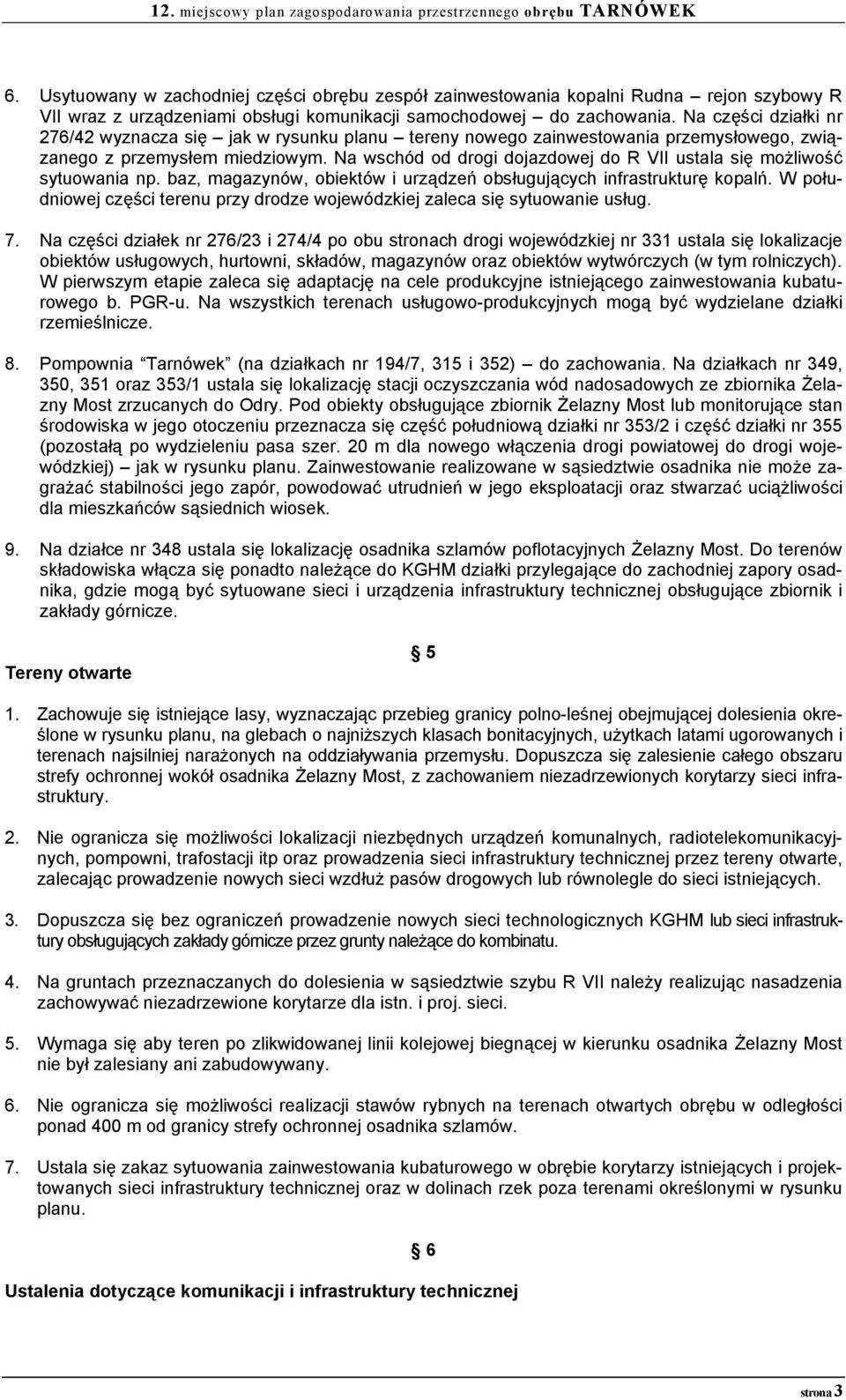 Na wschód od drogi dojazdowej do R VII ustala się możliwość sytuowania np. baz, magazynów, obiektów i urządzeń obsługujących infrastrukturę kopalń.