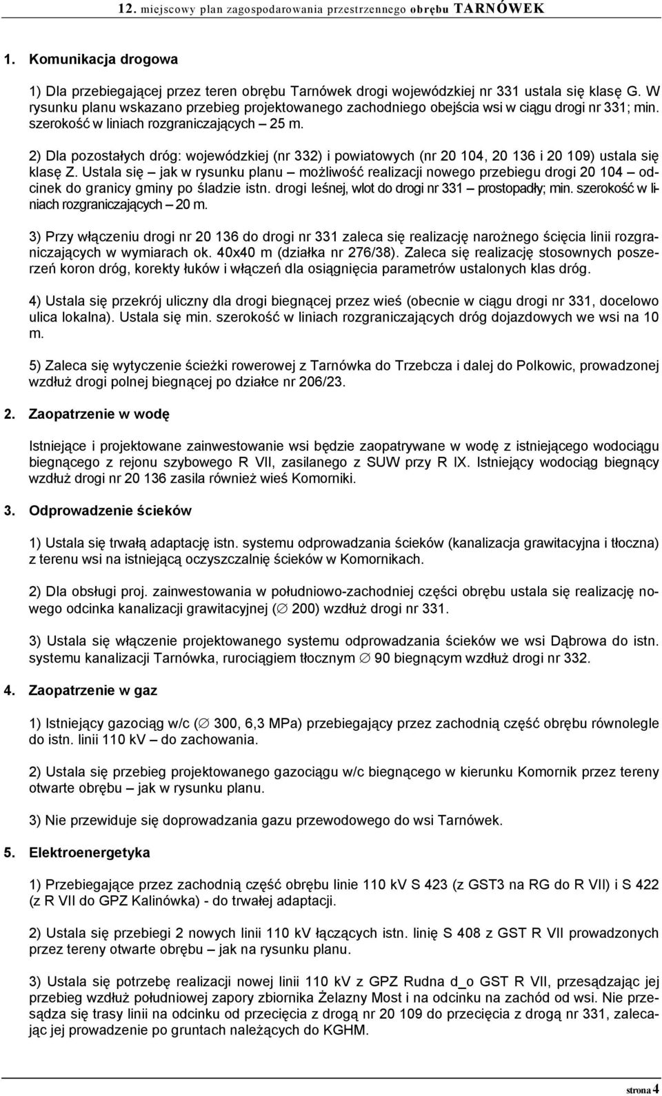 2) Dla pozostałych dróg: wojewódzkiej (nr 332) i powiatowych (nr 20 104, 20 136 i 20 109) ustala się klasę Z.