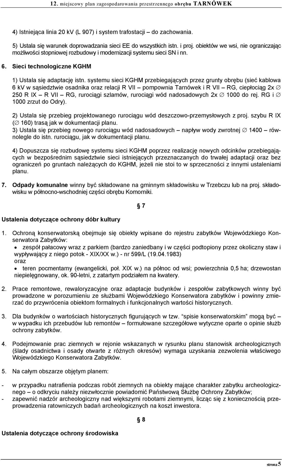 systemu sieci KGHM przebiegających przez grunty obrębu (sieć kablowa 6 kv w sąsiedztwie osadnika oraz relacji R VII pompownia Tarnówek i R VII RG, ciepłociąg 2x 250 R IX R VII RG, rurociągi szlamów,