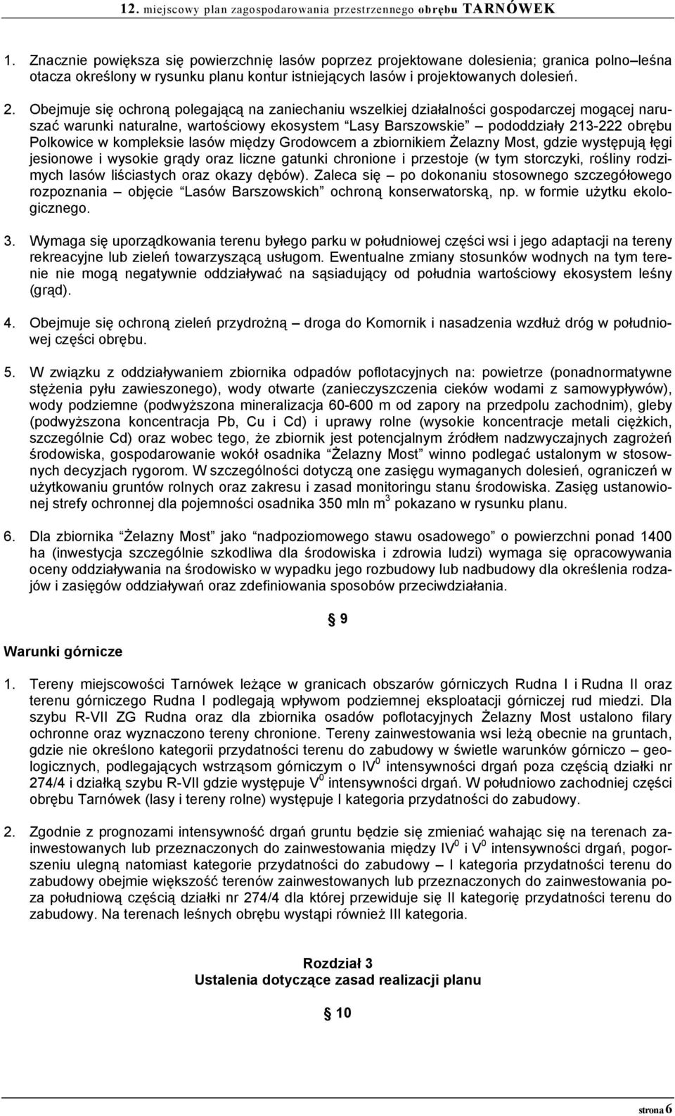 kompleksie lasów między Grodowcem a zbiornikiem Żelazny Most, gdzie występują łęgi jesionowe i wysokie grądy oraz liczne gatunki chronione i przestoje (w tym storczyki, rośliny rodzimych lasów