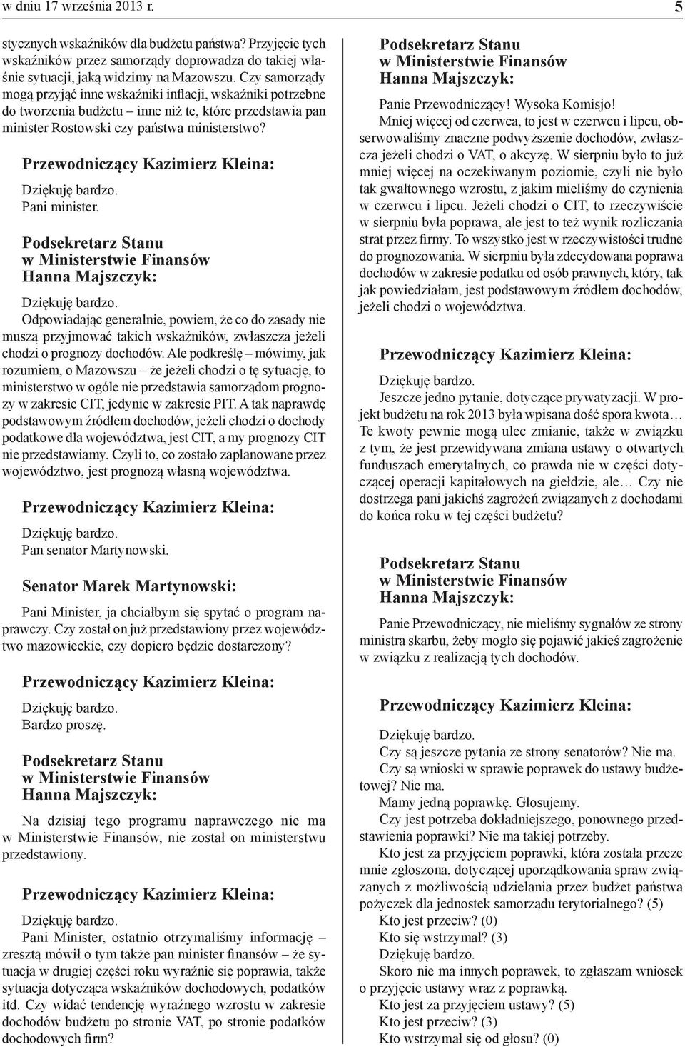 Odpowiadając generalnie, powiem, że co do zasady nie muszą przyjmować takich wskaźników, zwłaszcza jeżeli chodzi o prognozy dochodów.