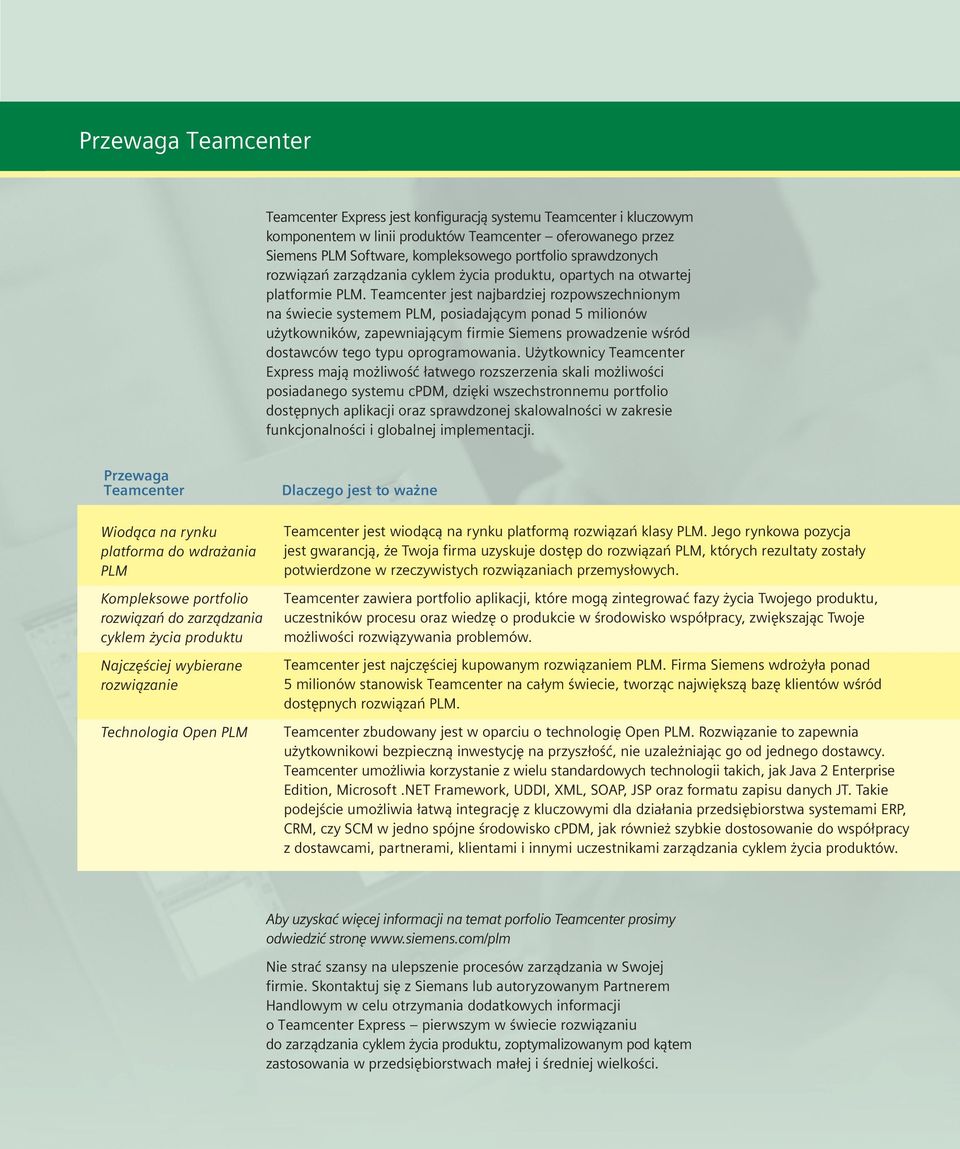 Teamcenter jest najbardziej rozpowszechnionym na świecie systemem PLM, posiadającym ponad 5 milionów użytkowników, zapewniającym firmie Siemens prowadzenie wśród dostawców tego typu oprogramowania.