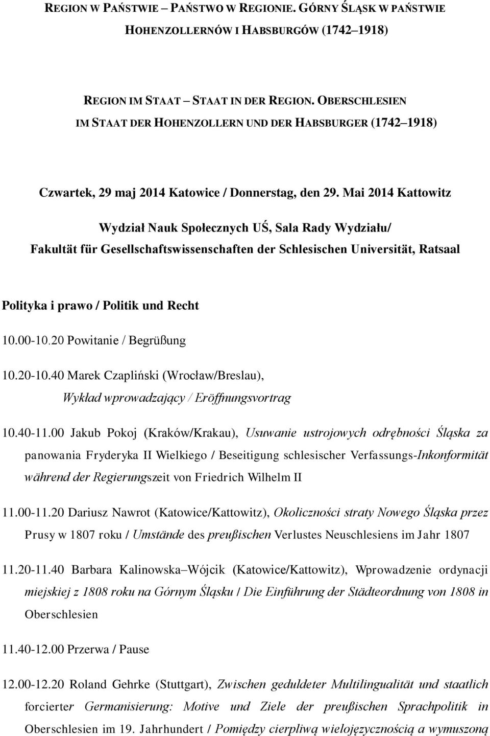 Mai 2014 Kattowitz Wydział Nauk Społecznych UŚ, Sala Rady Wydziału/ Fakultät für Gesellschaftswissenschaften der Schlesischen Universität, Ratsaal Polityka i prawo / Politik und Recht 10.00-10.
