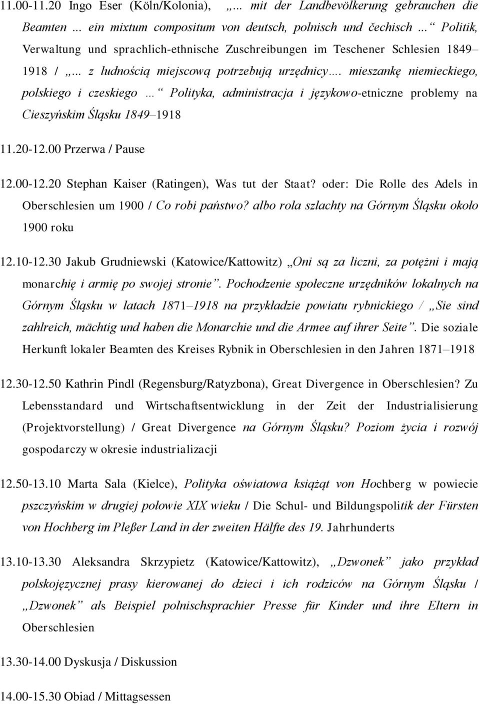mieszankę niemieckiego, polskiego i czeskiego Polityka, administracja i językowo-etniczne problemy na Cieszyńskim Śląsku 1849 1918 11.20-12.00 Przerwa / Pause 12.00-12.