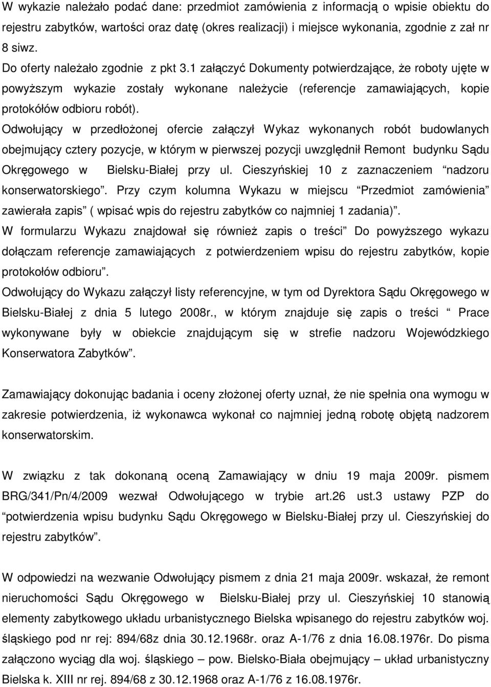 Odwołujący w przedłoŝonej ofercie załączył Wykaz wykonanych robót budowlanych obejmujący cztery pozycje, w którym w pierwszej pozycji uwzględnił Remont budynku Sądu Okręgowego w Bielsku-Białej przy