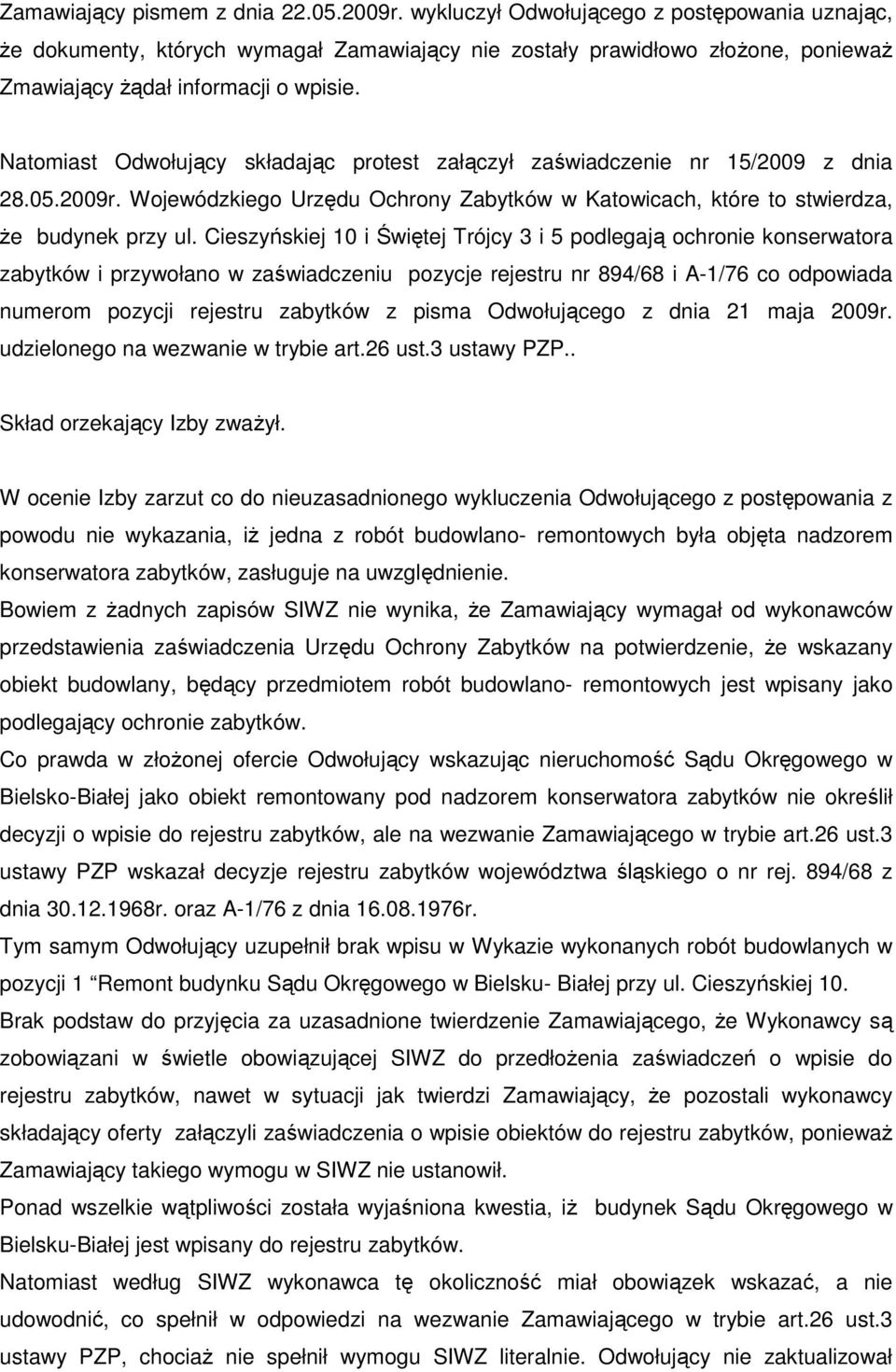 Natomiast Odwołujący składając protest załączył zaświadczenie nr 15/2009 z dnia 28.05.2009r. Wojewódzkiego Urzędu Ochrony Zabytków w Katowicach, które to stwierdza, Ŝe budynek przy ul.