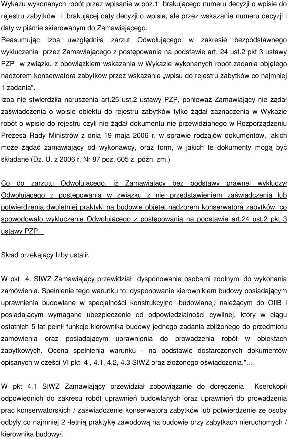 Reasumując Izba uwzględniła zarzut Odwołującego w zakresie bezpodstawnego wykluczenia przez Zamawiającego z postępowania na podstawie art. 24 ust.