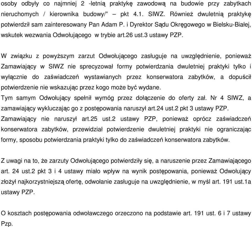 W związku z powyŝszym zarzut Odwołującego zasługuje na uwzględnienie, poniewaŝ Zamawiający w SIWZ nie sprecyzował formy potwierdzania dwuletniej praktyki tylko i wyłącznie do zaświadczeń wystawianych
