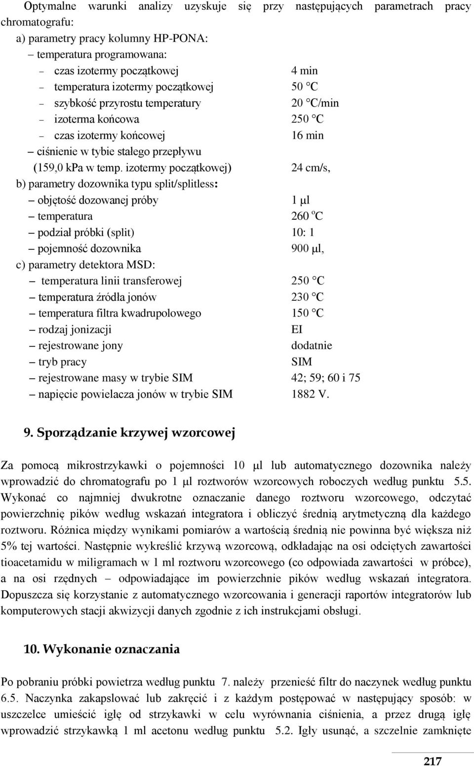 izotermy początkowej) 24 cm/s, b) parametry dozownika typu split/splitless: objętość dozowanej próby 1 µl temperatura 260 o C podział próbki (split) 10: 1 pojemność dozownika 900 µl, c) parametry