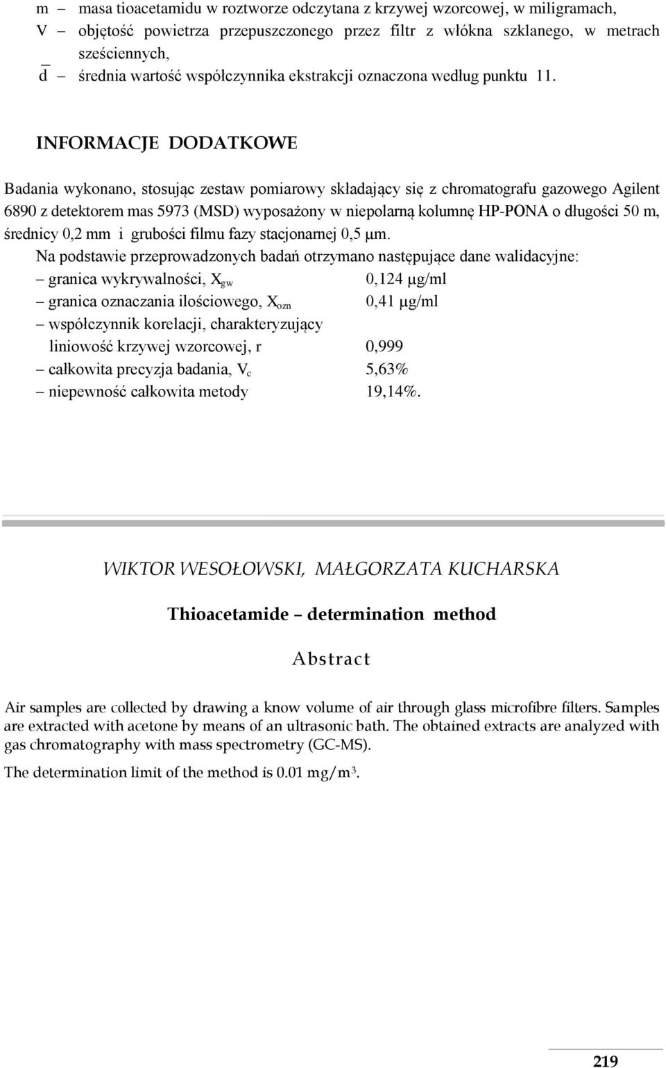 INFORMACJE DODATKOWE Badania wykonano, stosując zestaw pomiarowy składający się z chromatografu gazowego Agilent 6890 z detektorem mas 5973 (MSD) wyposażony w niepolarną kolumnę HP-PONA o długości 50