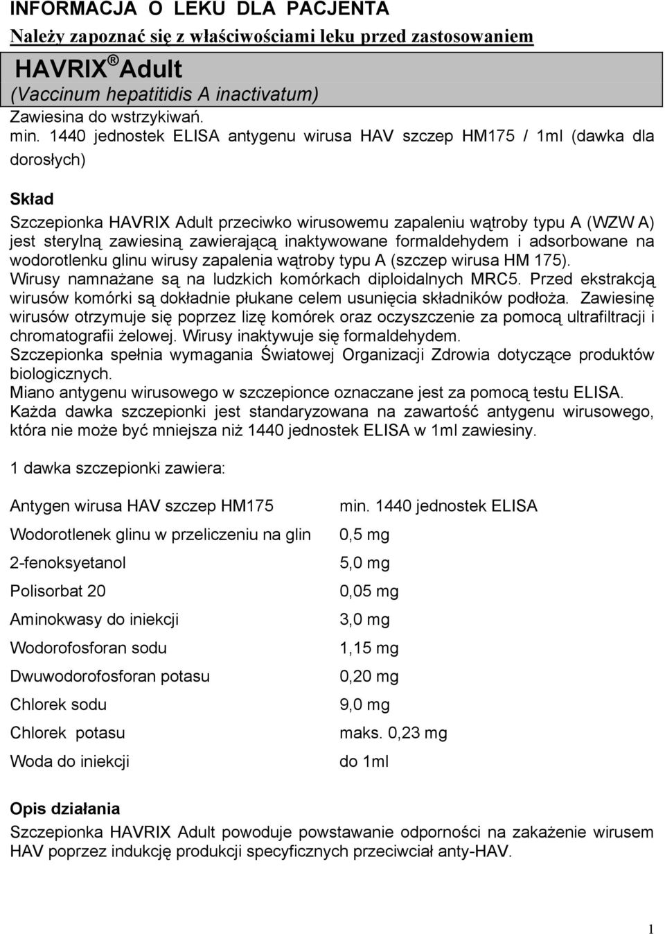 zawierającą inaktywowane formaldehydem i adsorbowane na wodorotlenku glinu wirusy zapalenia wątroby typu A (szczep wirusa HM 175). Wirusy namnażane są na ludzkich komórkach diploidalnych MRC5.