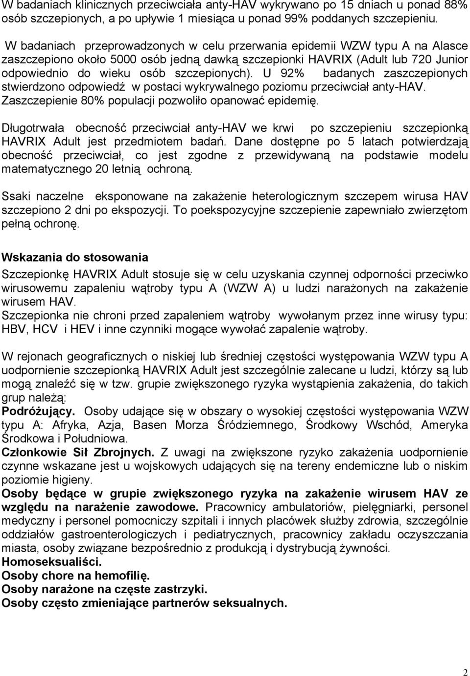 U 92% badanych zaszczepionych stwierdzono odpowiedź w postaci wykrywalnego poziomu przeciwciał anty-hav. Zaszczepienie 80% populacji pozwoliło opanować epidemię.