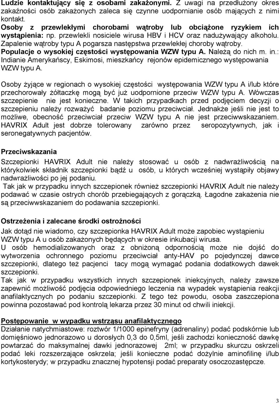 Zapalenie wątroby typu A pogarsza następstwa przewlekłej choroby wątroby. Populacje o wysokiej częstości występowania WZW typu A. Należą do nich m. in.