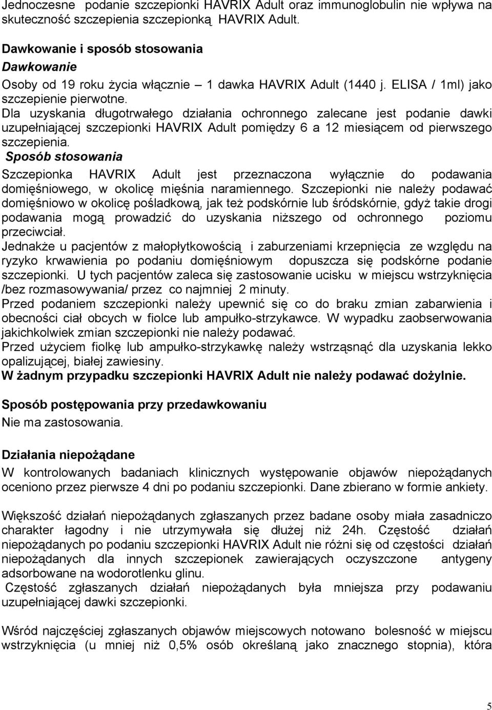 Dla uzyskania długotrwałego działania ochronnego zalecane jest podanie dawki uzupełniającej szczepionki HAVRIX Adult pomiędzy 6 a 12 miesiącem od pierwszego szczepienia.