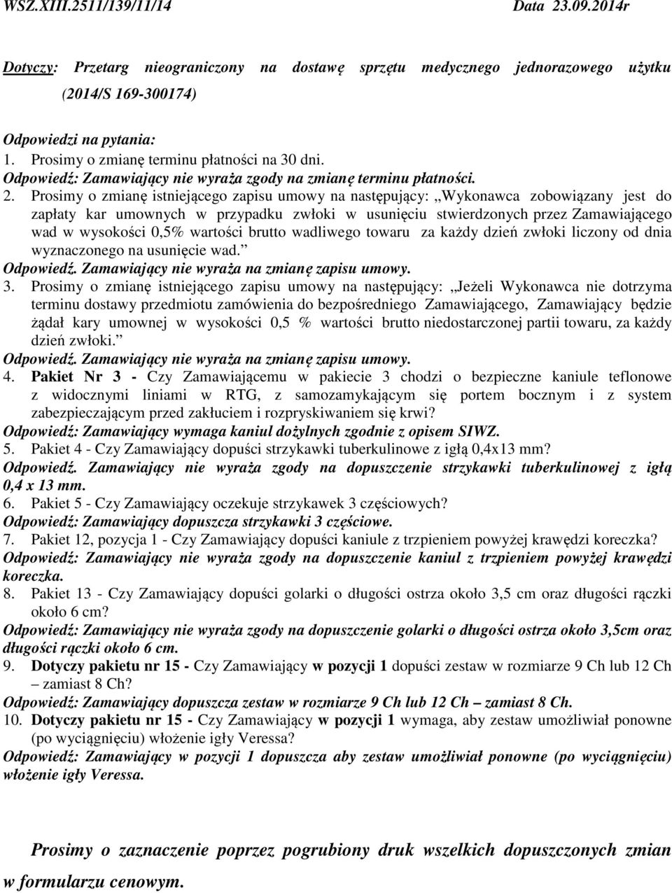 Prosimy o zmianę istniejącego zapisu umowy na następujący: Wykonawca zobowiązany jest do zapłaty kar umownych w przypadku zwłoki w usunięciu stwierdzonych przez Zamawiającego wad w wysokości 0,5%