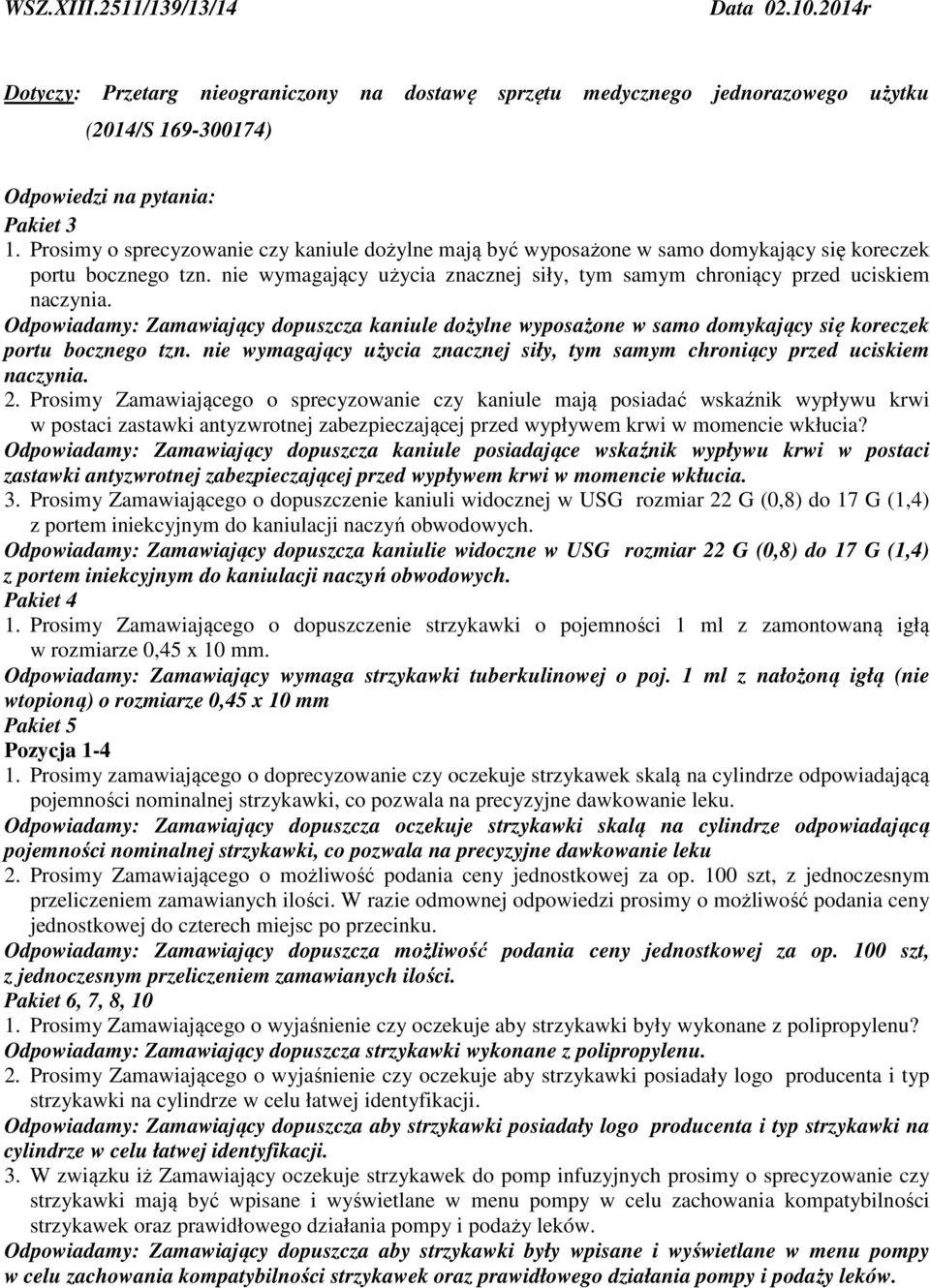 Odpowiadamy: Zamawiający dopuszcza kaniule dożylne wyposażone w samo domykający się koreczek portu bocznego tzn. nie wymagający użycia znacznej siły, tym samym chroniący przed uciskiem naczynia. 2.