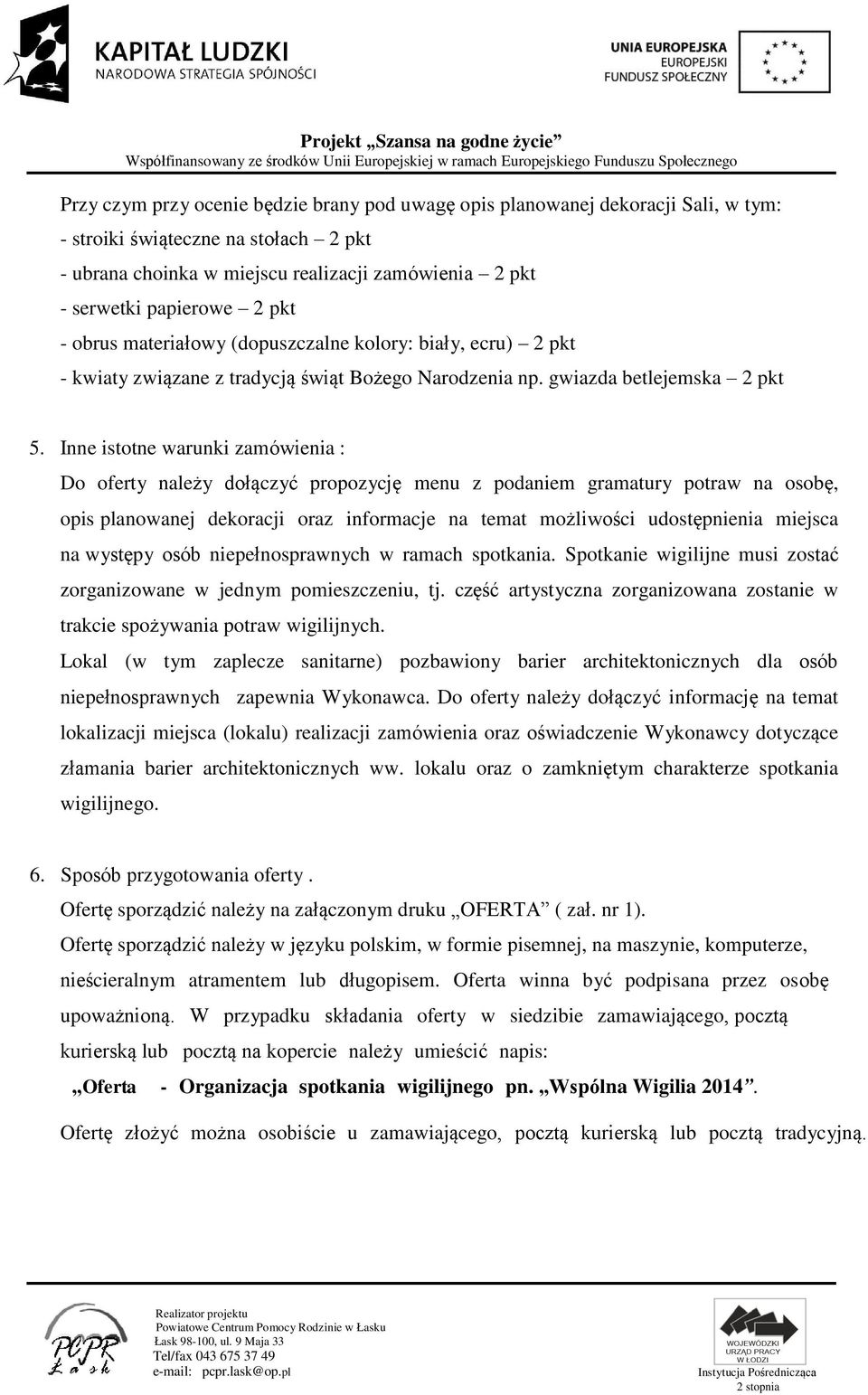 Inne istotne warunki zamówienia : Do oferty należy dołączyć propozycję menu z podaniem gramatury potraw na osobę, opis planowanej dekoracji oraz informacje na temat możliwości udostępnienia miejsca