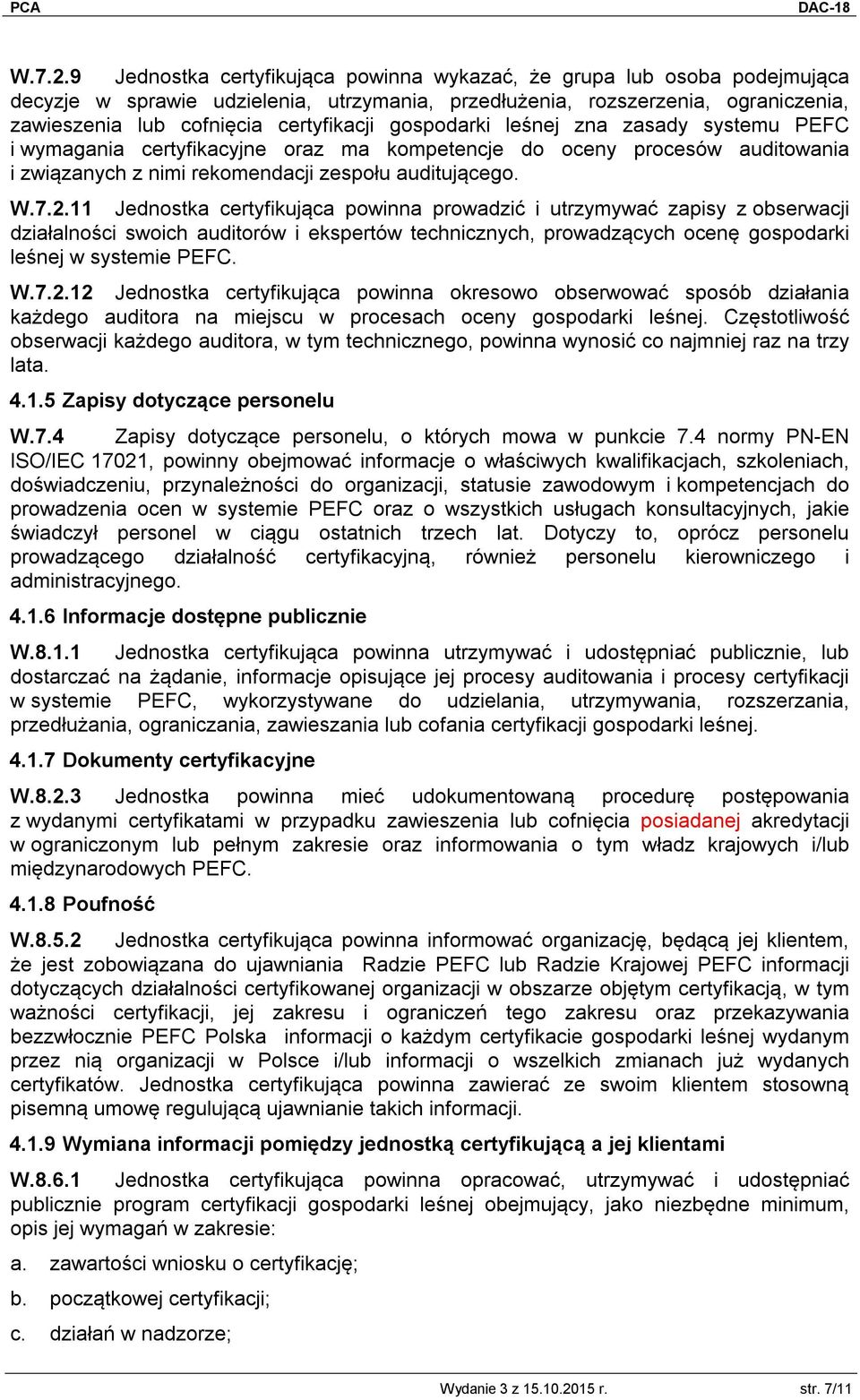 gospodarki leśnej zna zasady systemu PEFC i wymagania certyfikacyjne oraz ma kompetencje do oceny procesów auditowania i związanych z nimi rekomendacji zespołu auditującego.