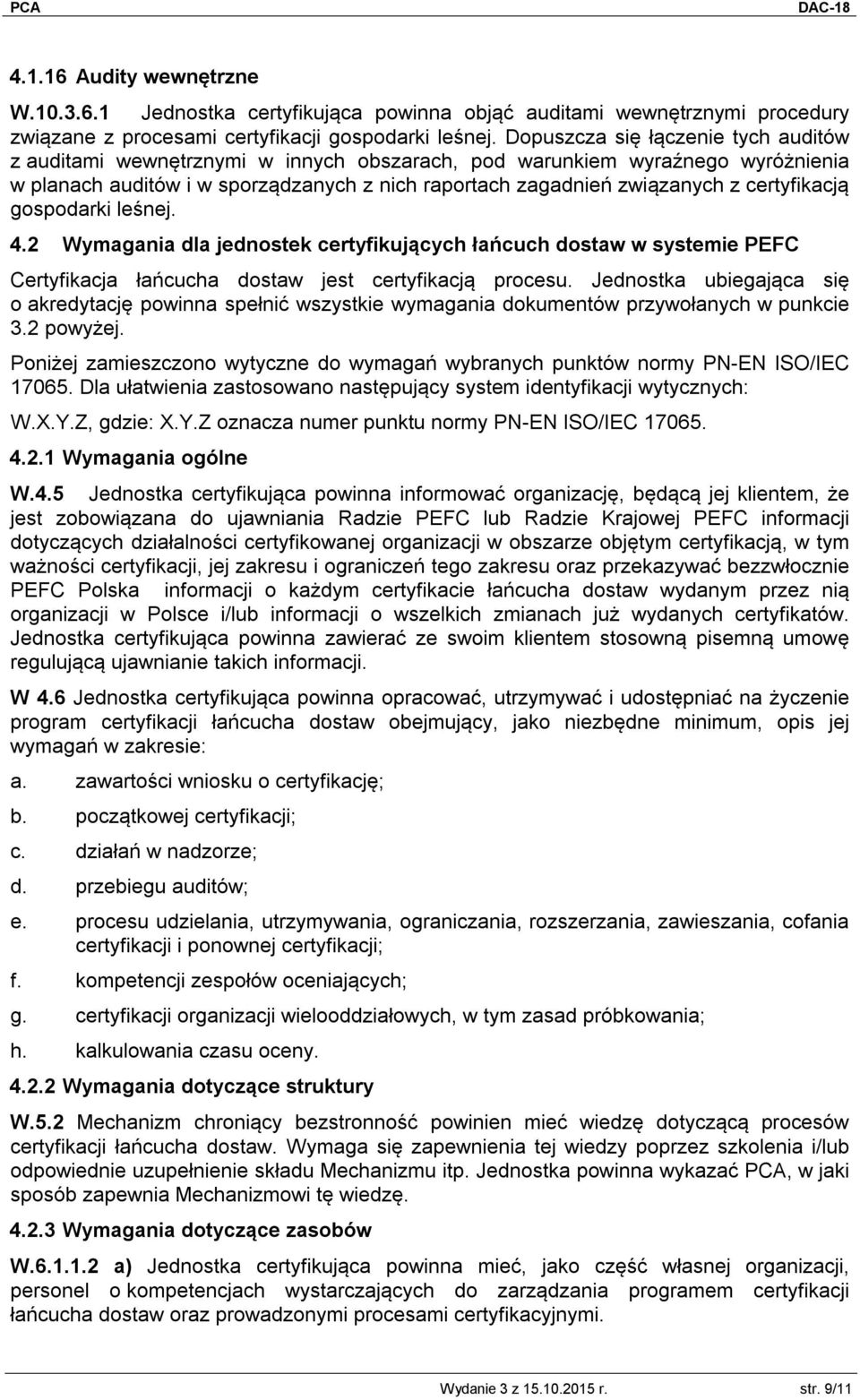 certyfikacją gospodarki leśnej. 4.2 Wymagania dla jednostek certyfikujących łańcuch dostaw w systemie PEFC Certyfikacja łańcucha dostaw jest certyfikacją procesu.