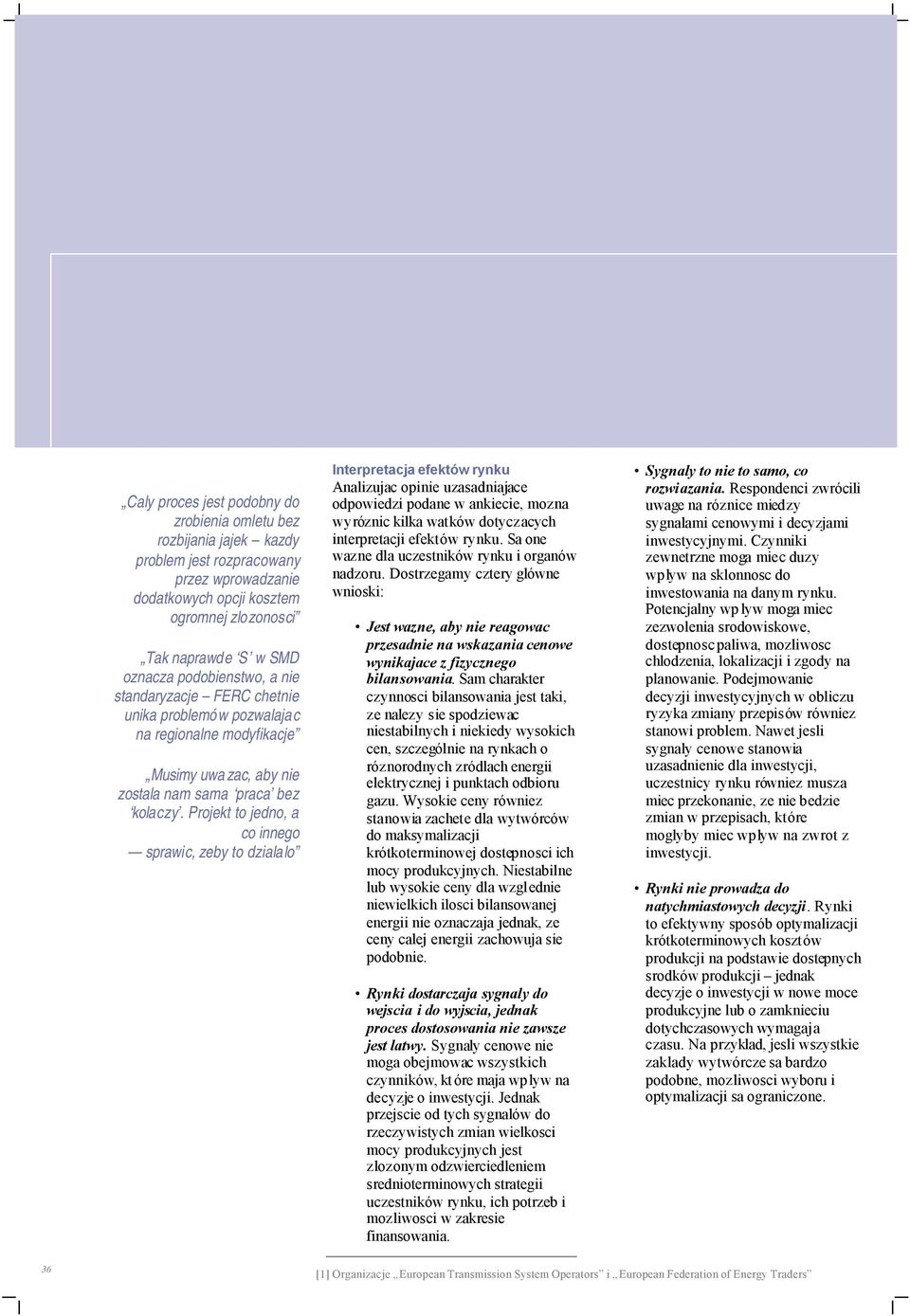 Projekt to jedno, a co innego sprawic, zeby to dzialalo Interpretacja efektów rynku Analizujac opinie uzasadniajace odpowiedzi podane w ankiecie, mozna wyróznic kilka watków dotyczacych interpretacji