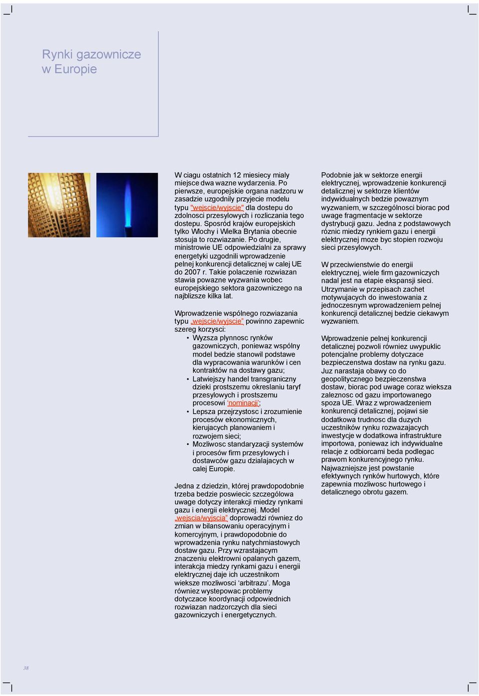 Sposród krajów europejskich tylko Wlochy i Wielka Brytania obecnie stosuja to rozwiazanie.