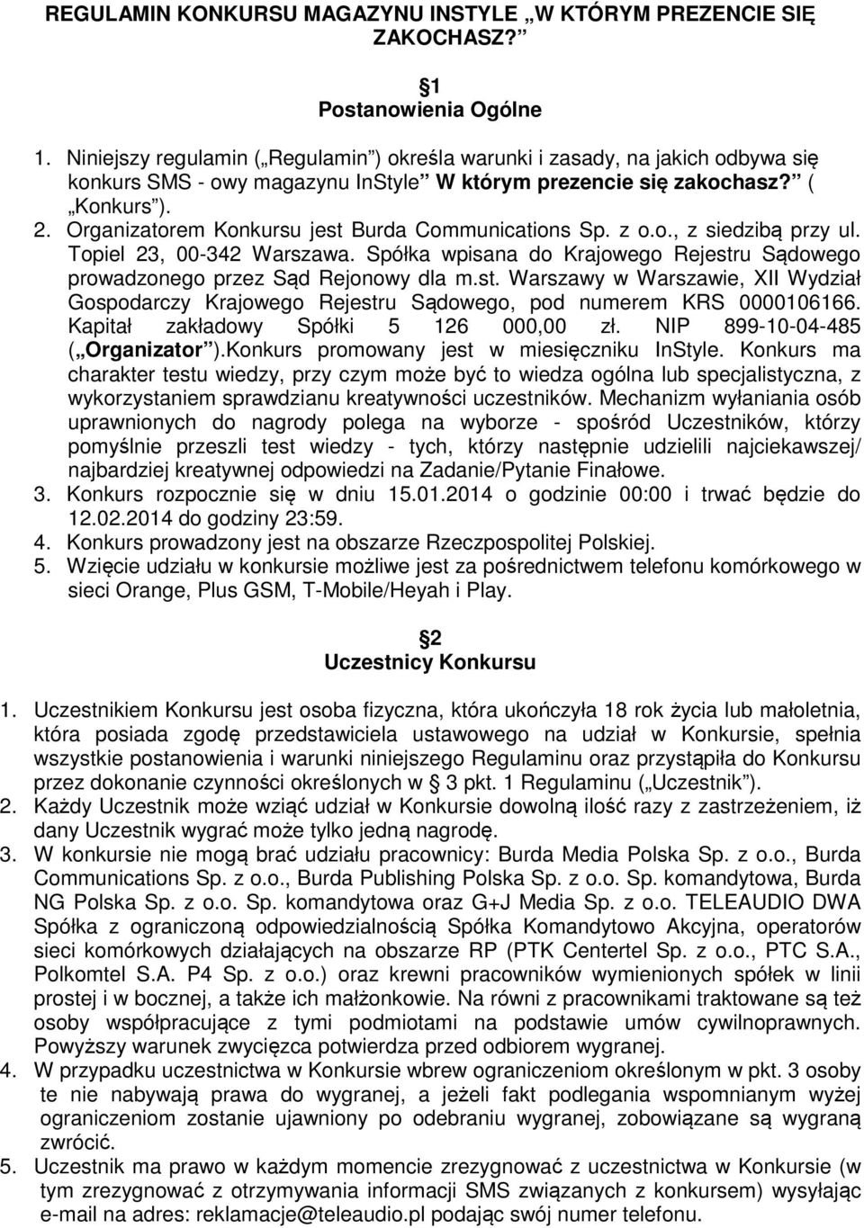 Organizatorem Konkursu jest Burda Communications Sp. z o.o., z siedzibą przy ul. Topiel 23, 00-342 Warszawa. Spółka wpisana do Krajowego Rejestru Sądowego prowadzonego przez Sąd Rejonowy dla m.st. Warszawy w Warszawie, XII Wydział Gospodarczy Krajowego Rejestru Sądowego, pod numerem KRS 0000106166.