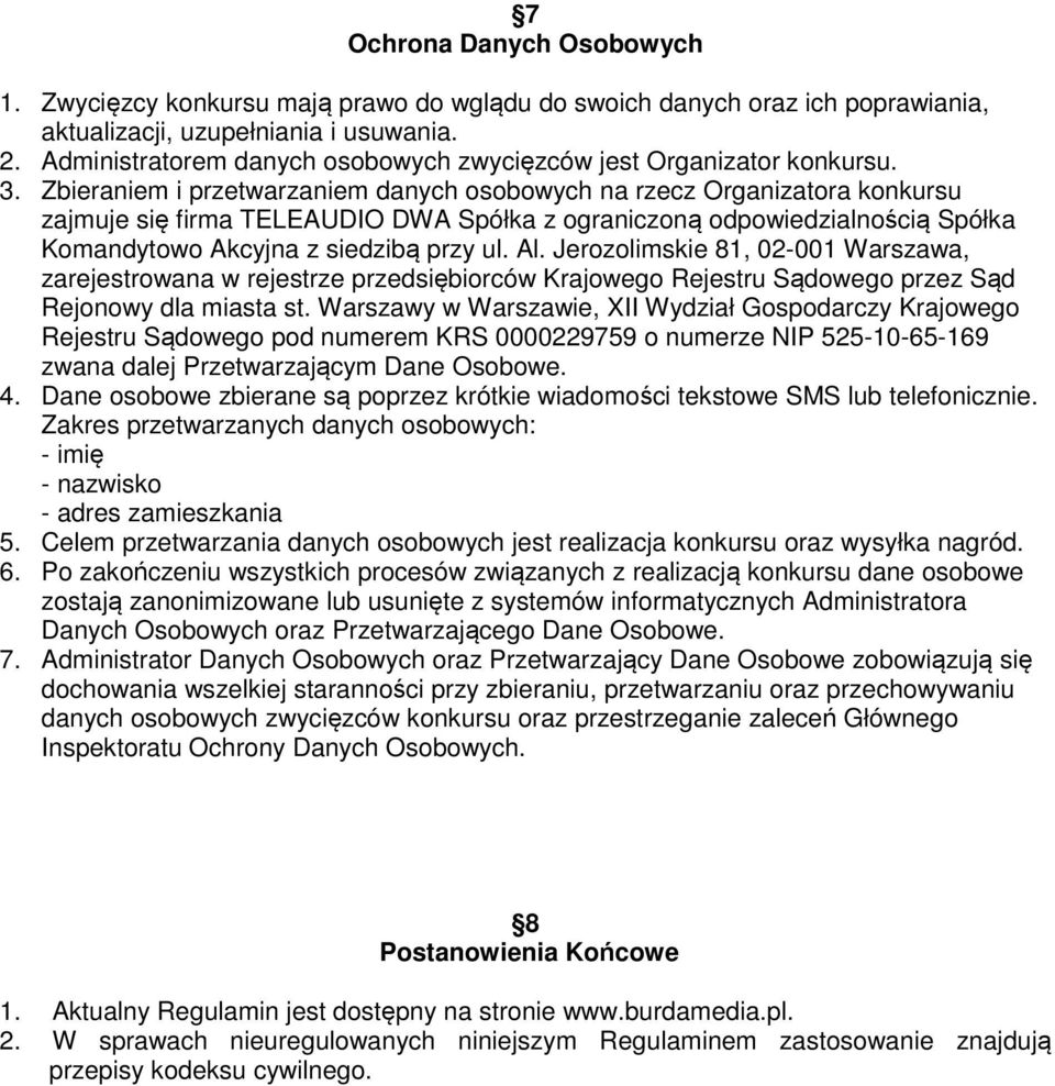 Zbieraniem i przetwarzaniem danych osobowych na rzecz Organizatora konkursu zajmuje się firma TELEAUDIO DWA Spółka z ograniczoną odpowiedzialnością Spółka Komandytowo Akcyjna z siedzibą przy ul. Al.