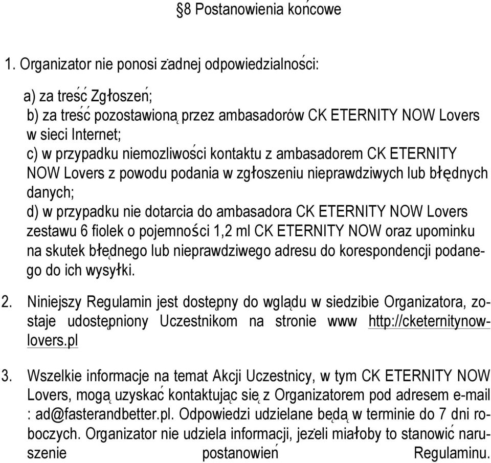 ambasadorem CK ETERNITY NOW Lovers z powodu podania w zgłoszeniu nieprawdziwych lub błędnych danych; d) w przypadku nie dotarcia do ambasadora CK ETERNITY NOW Lovers zestawu 6 fiolek o pojemności 1,2