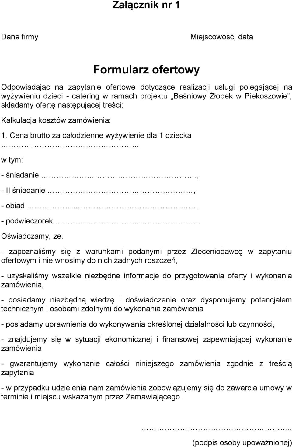 - podwieczorek Oświadczamy, że: - zapoznaliśmy się z warunkami podanymi przez Zleceniodawcę w zapytaniu ofertowym i nie wnosimy do nich żadnych roszczeń, - uzyskaliśmy wszelkie niezbędne informacje