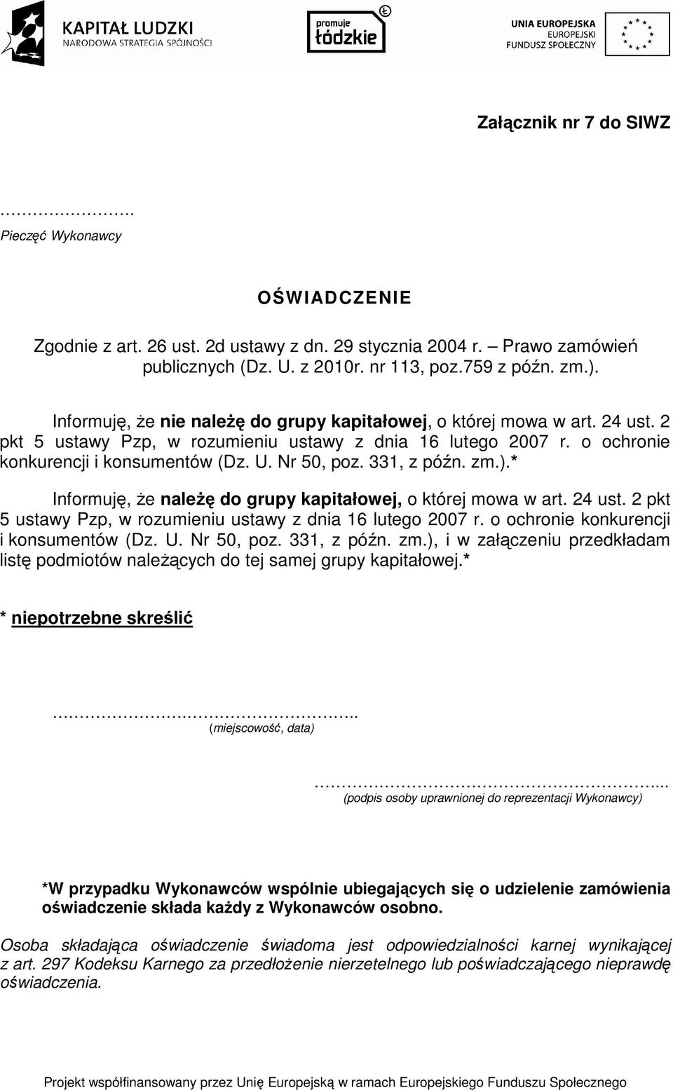 331, z późn. zm.).* Informuję, Ŝe naleŝę do grupy kapitałowej, o której mowa w art. 24 ust. 2 pkt 5 ustawy Pzp, w rozumieniu ustawy z dnia 16 lutego 2007 r. o ochronie konkurencji i konsumentów (Dz.