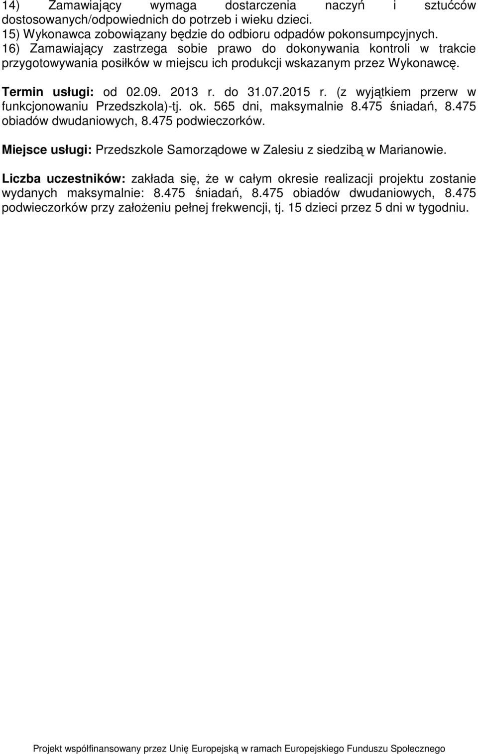 (z wyjątkiem przerw w funkcjonowaniu Przedszkola)-tj. ok. 565 dni, maksymalnie 8.475 śniadań, 8.475 obiadów dwudaniowych, 8.475 podwieczorków.