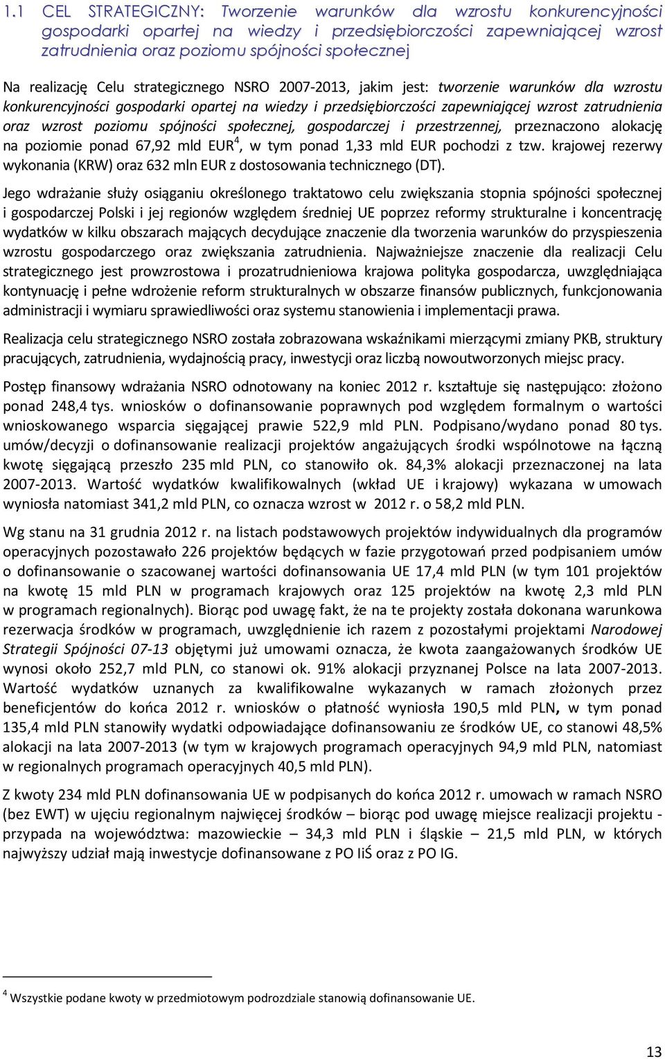wzrost poziomu spójności społecznej, gospodarczej i przestrzennej, przeznaczono alokację na poziomie ponad 67,92 mld EUR 4, w tym ponad 1,33 mld EUR pochodzi z tzw.