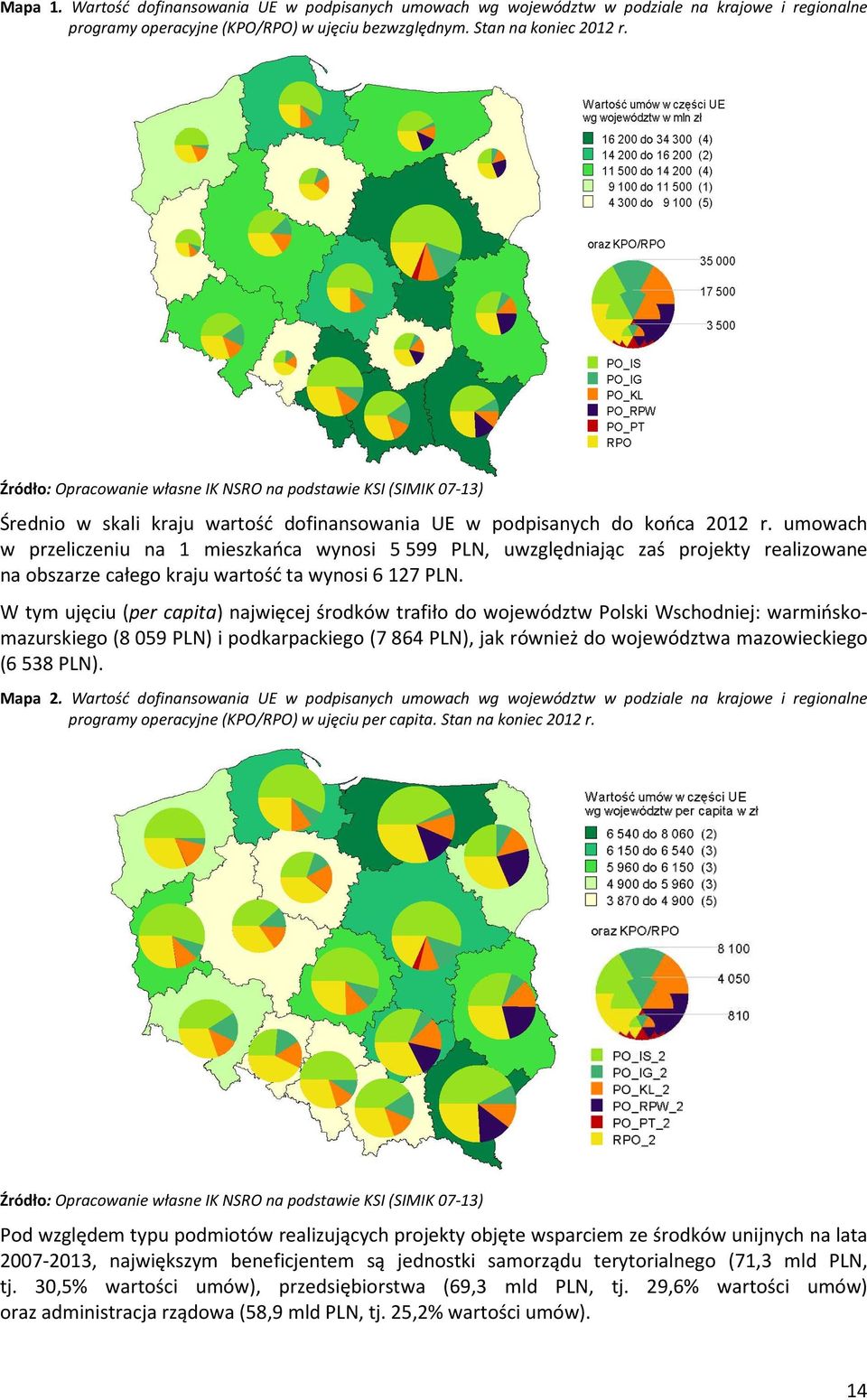 umowach w przeliczeniu na 1 mieszkańca wynosi 5 599 PLN, uwzględniając zaś projekty realizowane na obszarze całego kraju wartość ta wynosi 6 127 PLN.