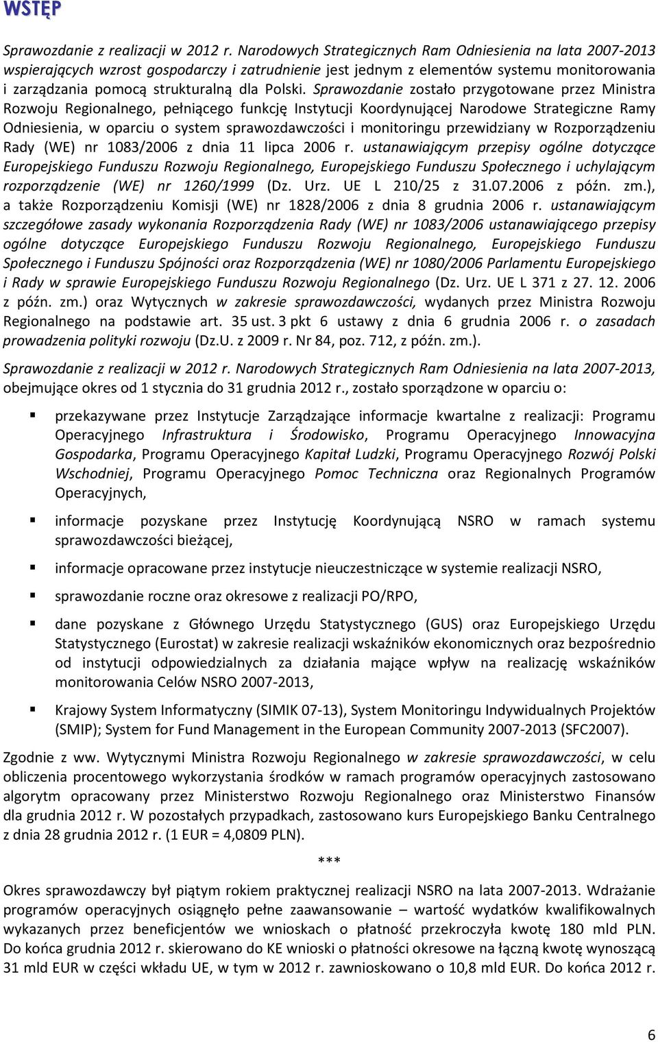 Sprawozdanie zostało przygotowane przez Ministra Rozwoju Regionalnego, pełniącego funkcję Instytucji Koordynującej Narodowe Strategiczne Ramy Odniesienia, w oparciu o system sprawozdawczości i