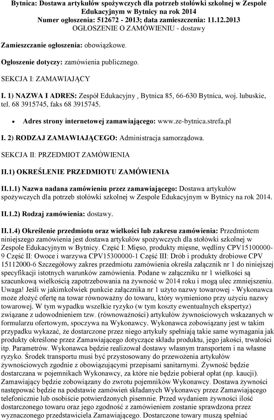 1) NAZWA I ADRES: Zespół Edukacyjny, Bytnica 85, 66-630 Bytnica, woj. lubuskie, tel. 68 3915745, faks 68 3915745. Adres strony internetowej zamawiającego: www.ze-bytnica.strefa.pl I.