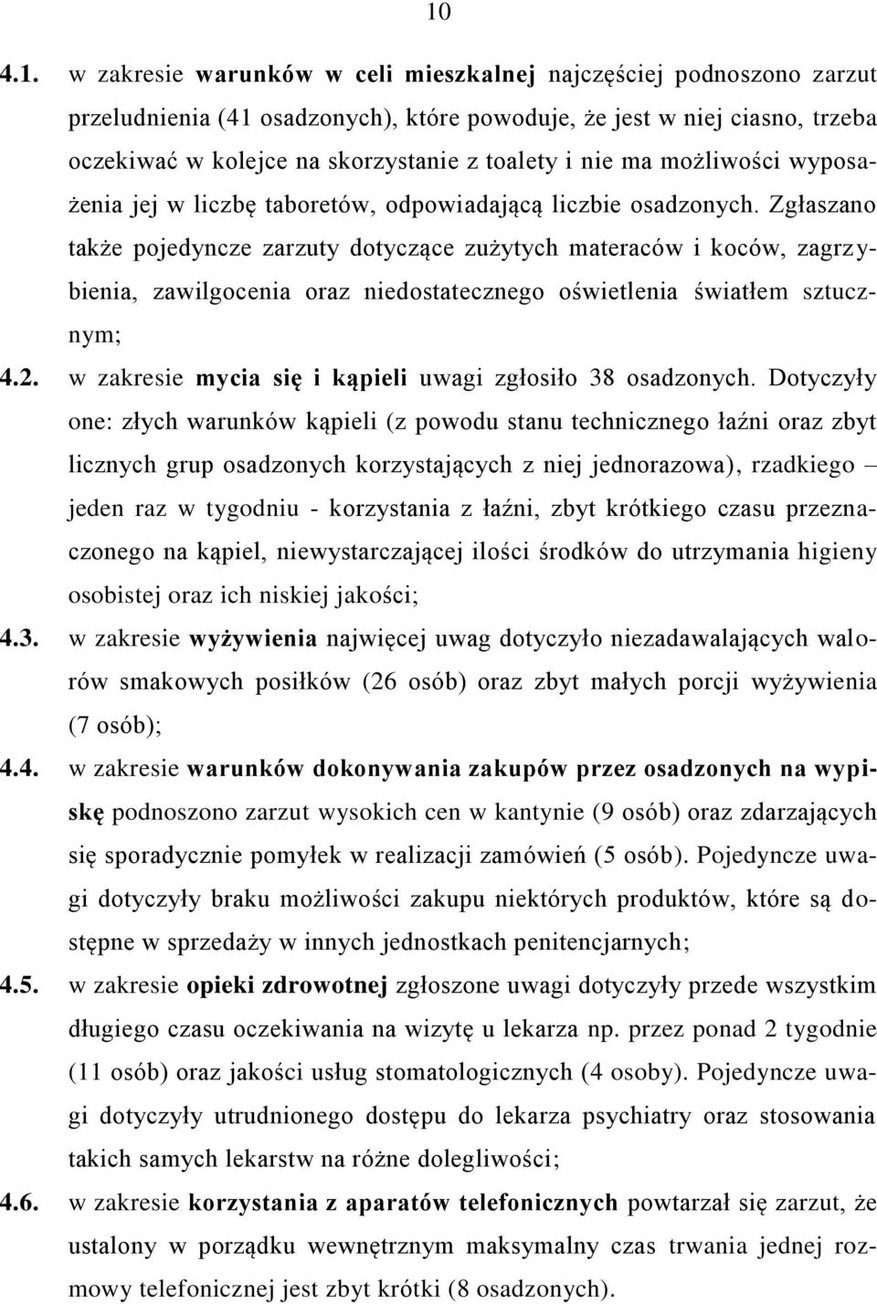 Zgłaszano także pojedyncze zarzuty dotyczące zużytych materaców i koców, zagrz y- bienia, zawilgocenia oraz niedostatecznego oświetlenia światłem sztucznym; 4.2.