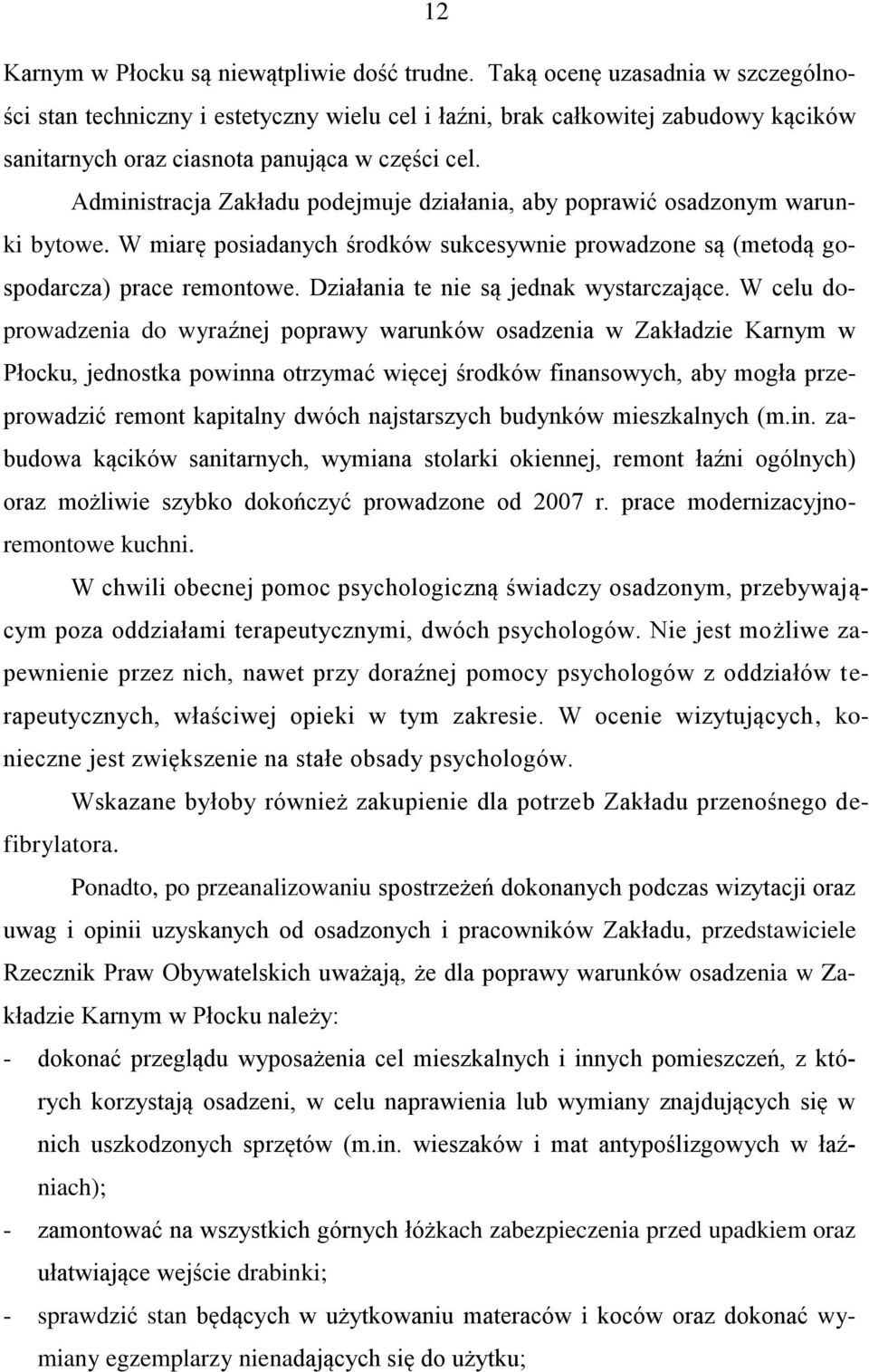 Administracja Zakładu podejmuje działania, aby poprawić osadzonym warunki bytowe. W miarę posiadanych środków sukcesywnie prowadzone są (metodą gospodarcza) prace remontowe.