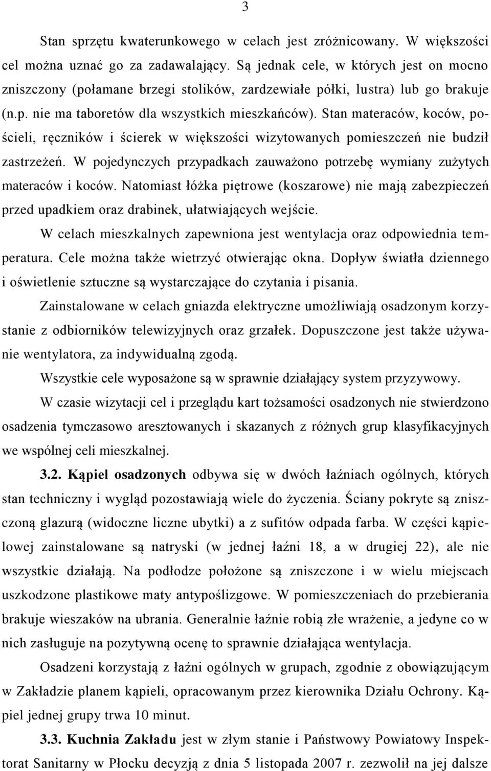 Stan materaców, koców, pościeli, ręczników i ścierek w większości wizytowanych pomieszczeń nie budził zastrzeżeń. W pojedynczych przypadkach zauważono potrzebę wymiany zużytych materaców i koców.