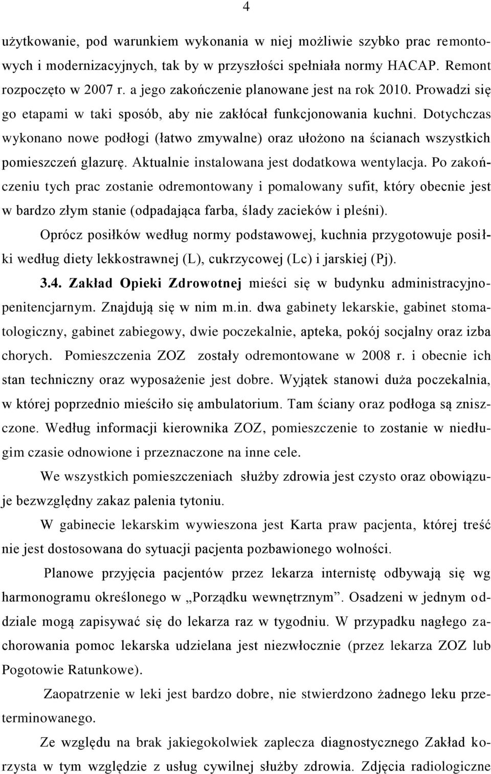 Dotychczas wykonano nowe podłogi (łatwo zmywalne) oraz ułożono na ścianach wszystkich pomieszczeń glazurę. Aktualnie instalowana jest dodatkowa wentylacja.