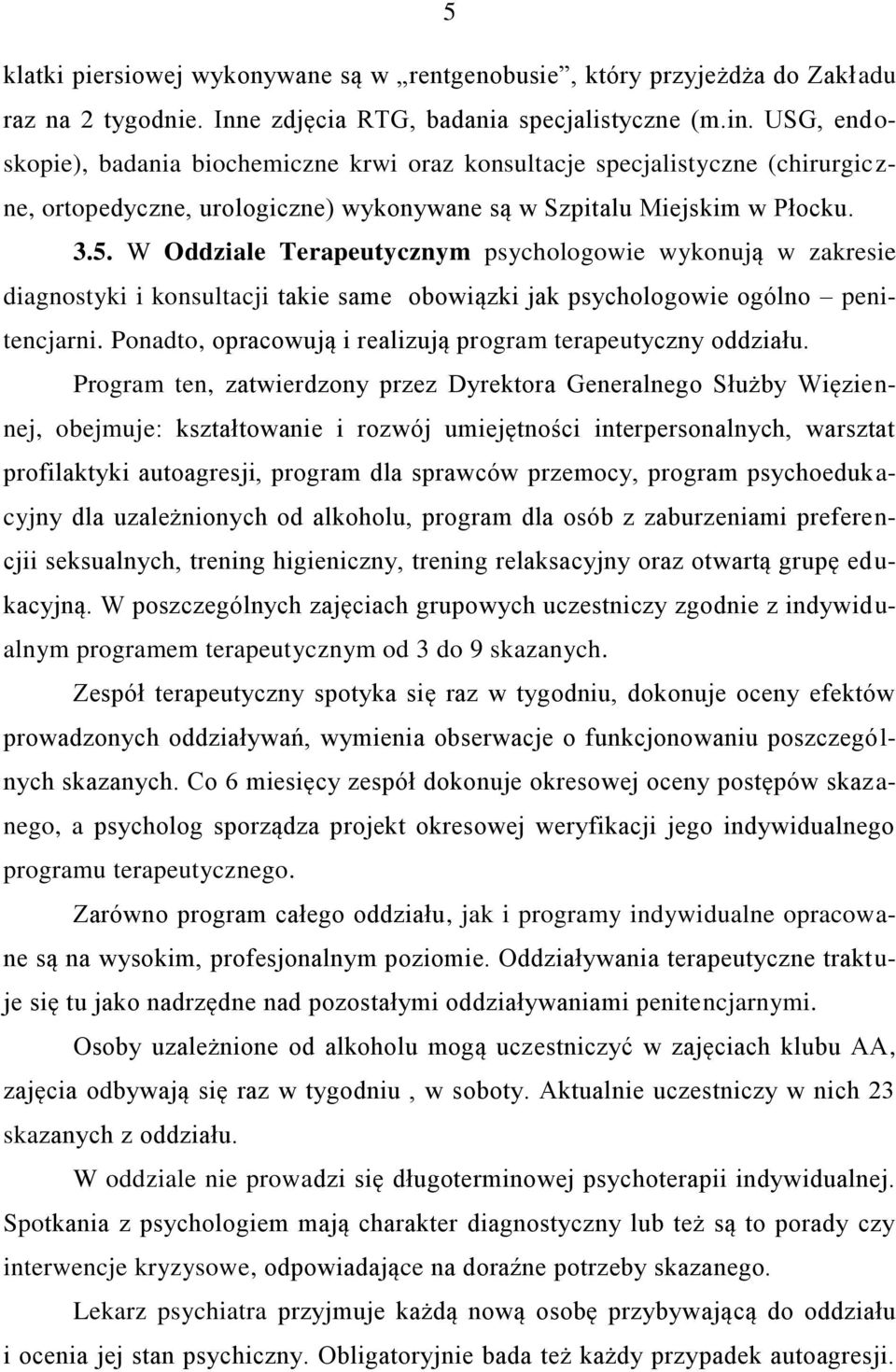 W Oddziale Terapeutycznym psychologowie wykonują w zakresie diagnostyki i konsultacji takie same obowiązki jak psychologowie ogólno penitencjarni.