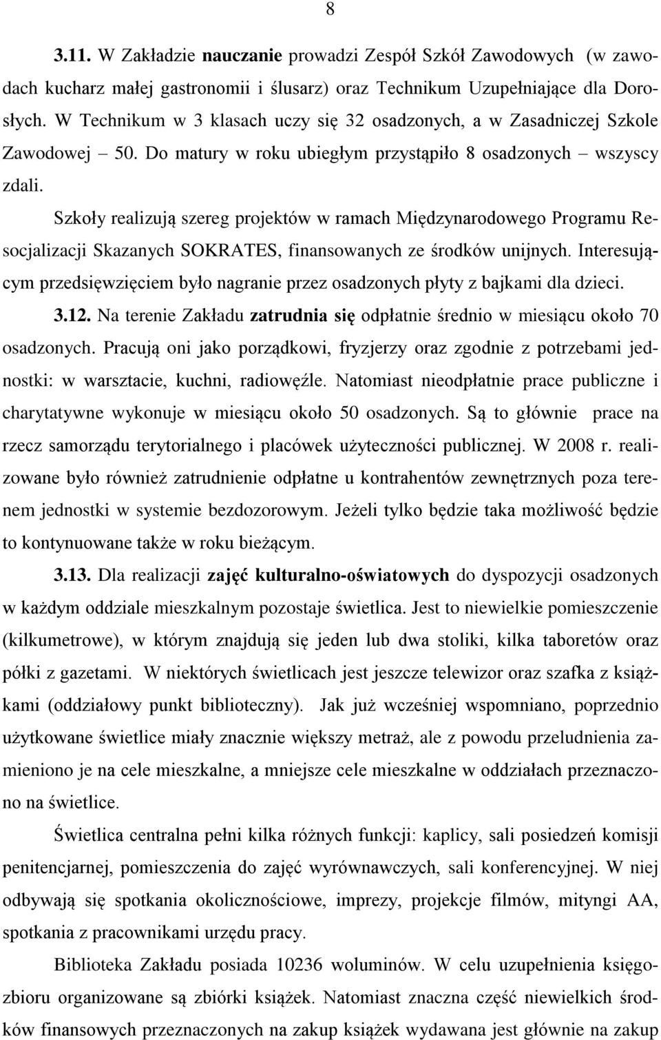 Szkoły realizują szereg projektów w ramach Międzynarodowego Programu Resocjalizacji Skazanych SOKRATES, finansowanych ze środków unijnych.