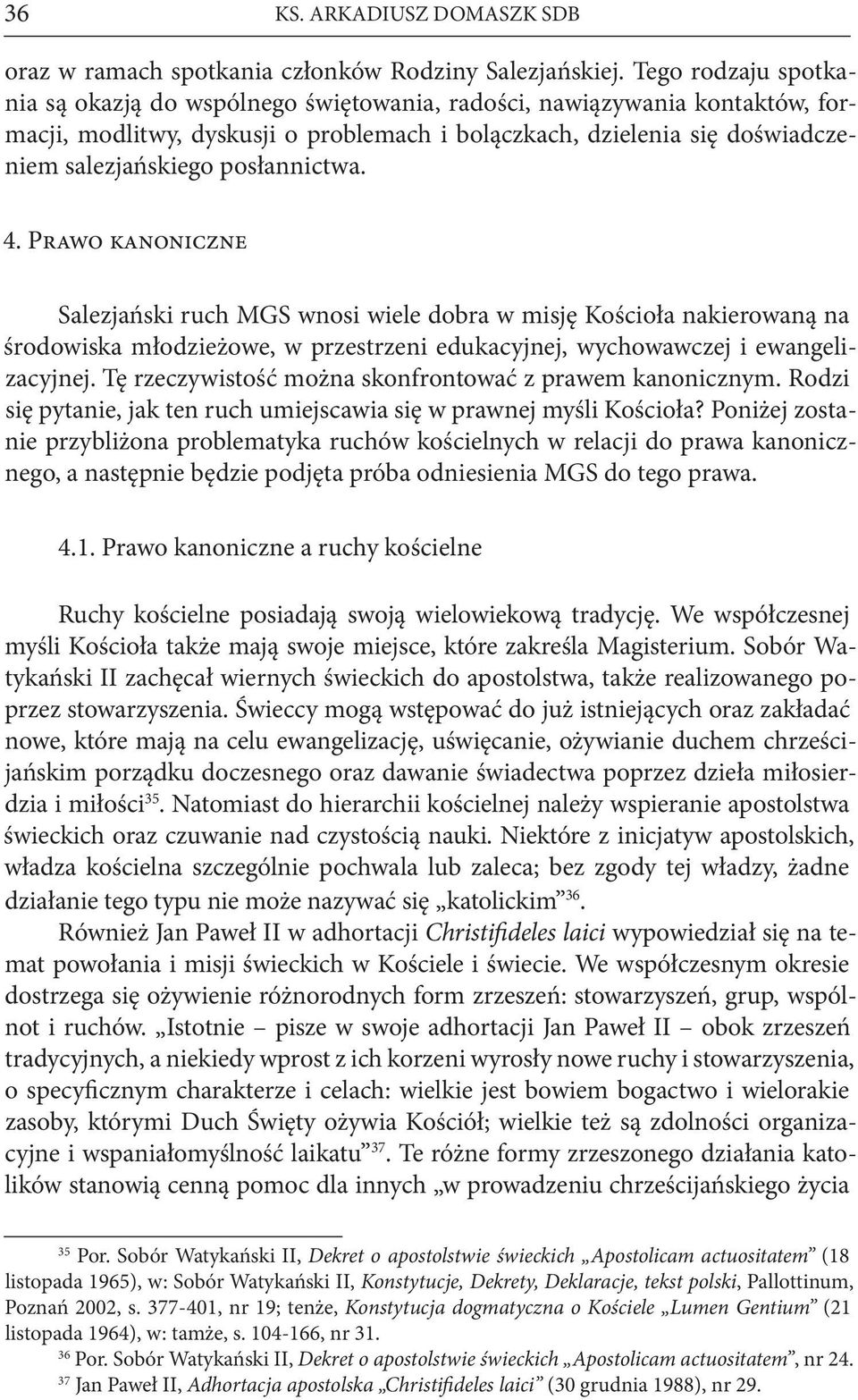 posłannictwa. 4. Prawo kanoniczne Salezjański ruch MGS wnosi wiele dobra w misję Kościoła nakierowaną na środowiska młodzieżowe, w przestrzeni edukacyjnej, wychowawczej i ewangelizacyjnej.