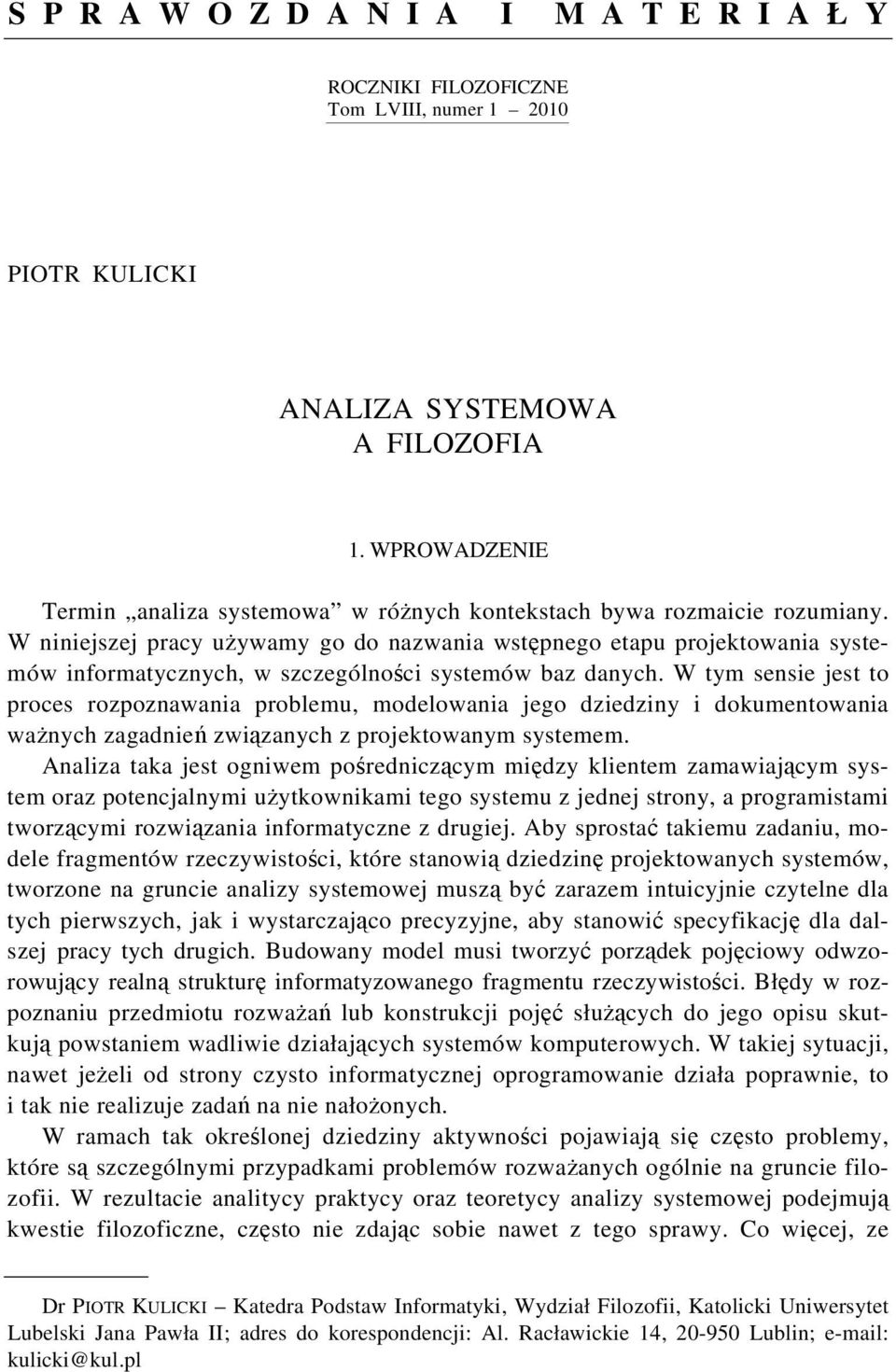 W niniejszej pracy używamy go do nazwania wstępnego etapu projektowania systemów informatycznych, w szczególności systemów baz danych.