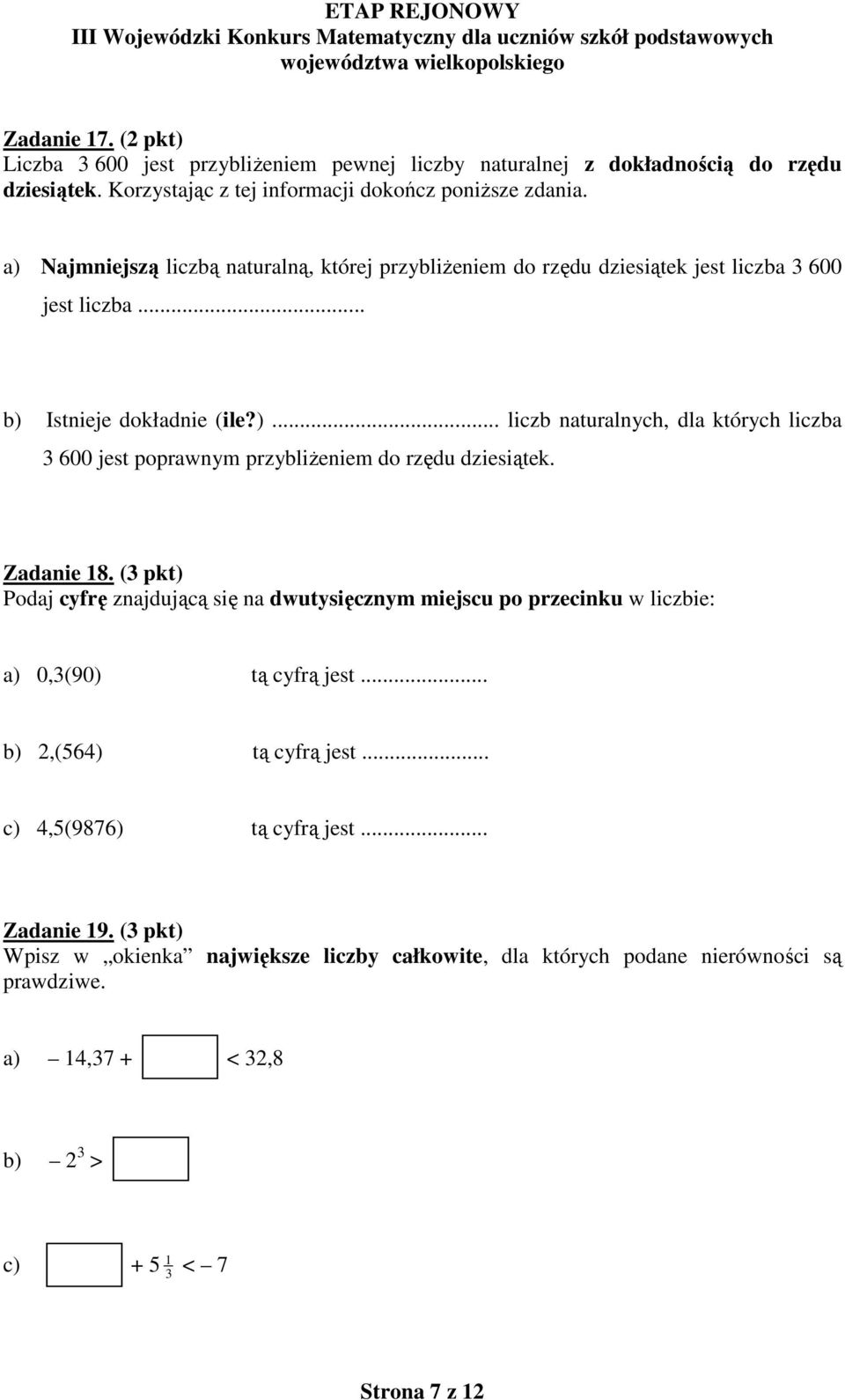 Zadanie 18. (3 pkt) Podaj cyfrę znajdującą się na dwutysięcznym miejscu po przecinku w liczbie: a) 0,3(90) tą cyfrą jest... b) 2,(564) tą cyfrą jest... c) 4,5(9876) tą cyfrą jest.