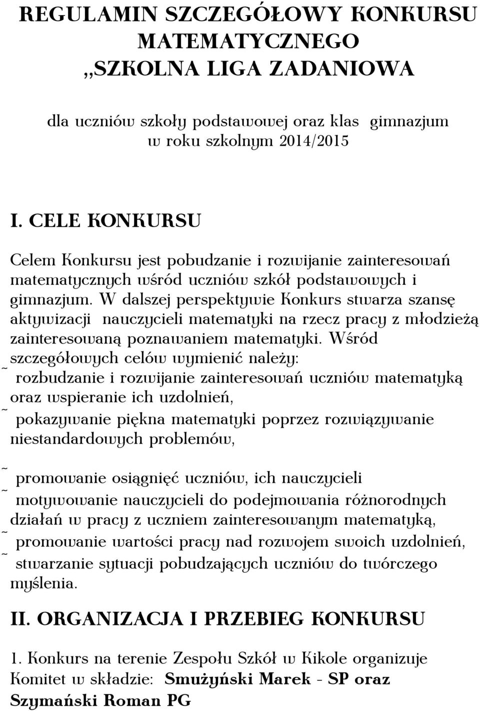 W dalszej perspektywie Konkurs stwarza szansę aktywizacji nauczycieli matematyki na rzecz pracy z młodzieżą zainteresowaną poznawaniem matematyki.