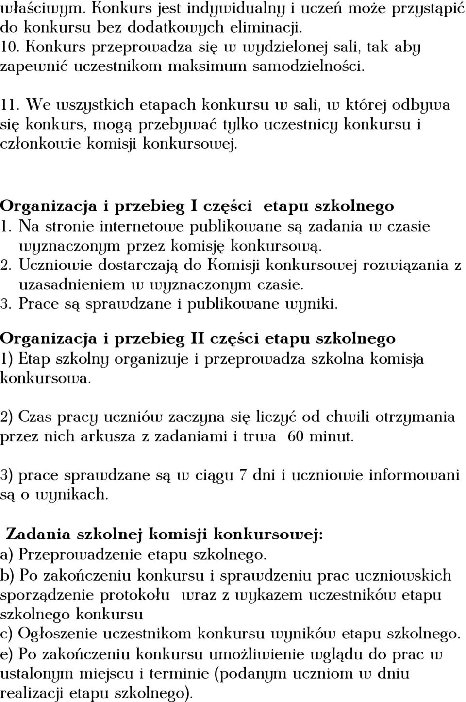 We wszystkich etapach konkursu w sali, w której odbywa się konkurs, mogą przebywać tylko uczestnicy konkursu i członkowie komisji konkursowej. Organizacja i przebieg I części etapu szkolnego 1.