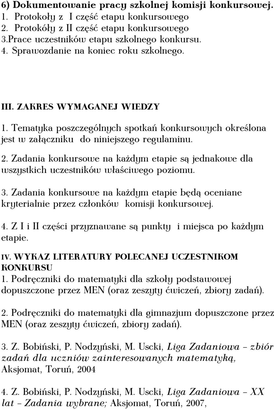 Zadania konkursowe na każdym etapie są jednakowe dla wszystkich uczestników właściwego poziomu. 3. Zadania konkursowe na każdym etapie będą oceniane kryterialnie przez członków komisji konkursowej. 4.