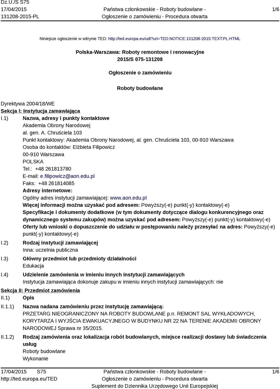 zamawiająca I.1) Nazwa, adresy i punkty kontaktowe Akademia Obrony Narodowej al. gen. A. Chruściela 103 Punkt kontaktowy: Akademia Obrony Narodowej, al. gen. Chruściela 103, 00-910 Warszawa Osoba do kontaktów: Elżbieta Filipowicz 00-910 Warszawa POLSKA Tel.